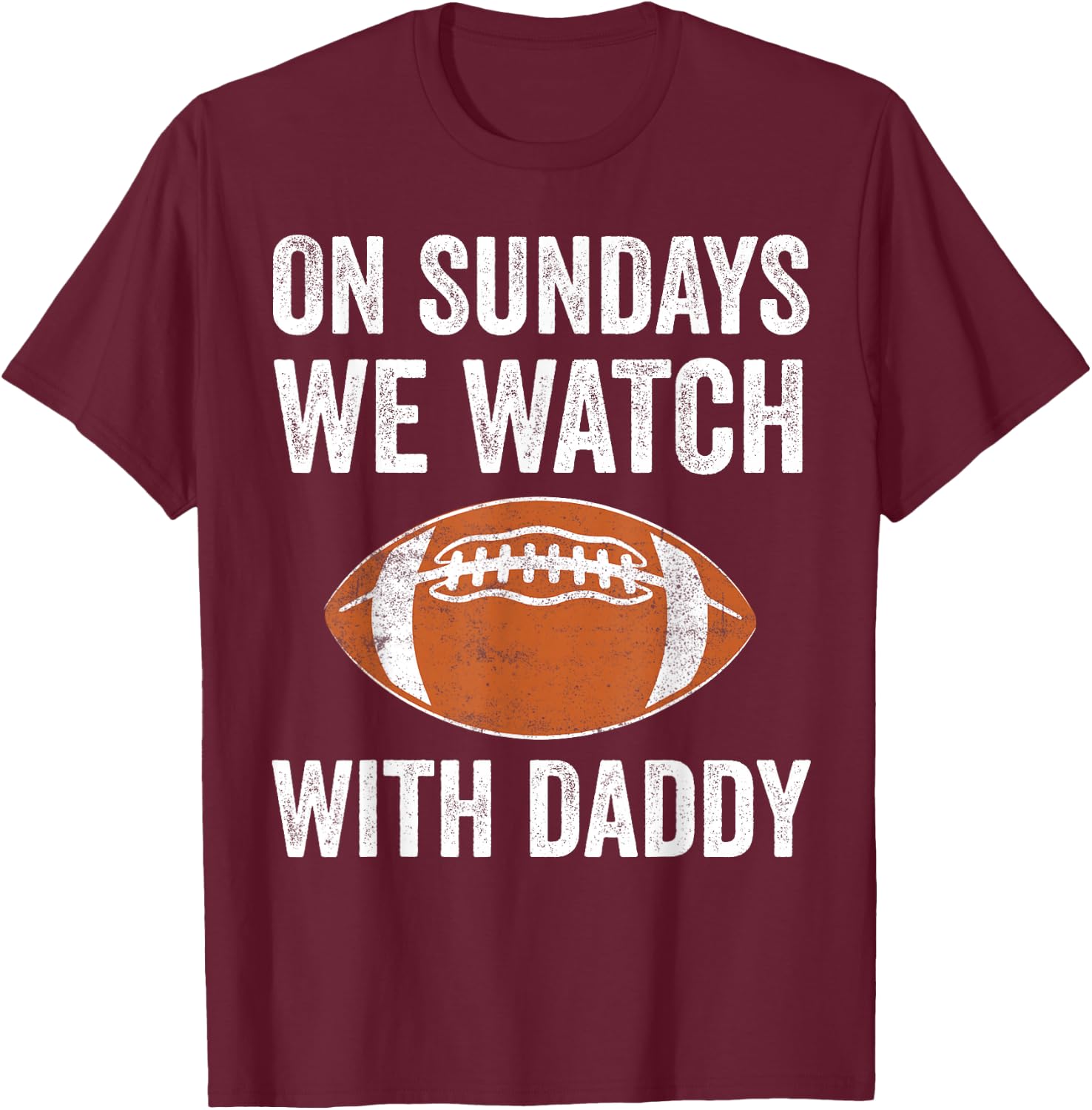 On Sundays We Watch Football with Daddy Funny Family T-Shirt - T-Shirt | Maroon