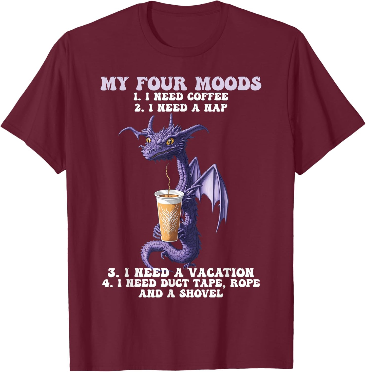 My Four Moods I Need Coffee I Need A Nap Dragon Coffee Lover T-Shirt - T-Shirt | Maroon