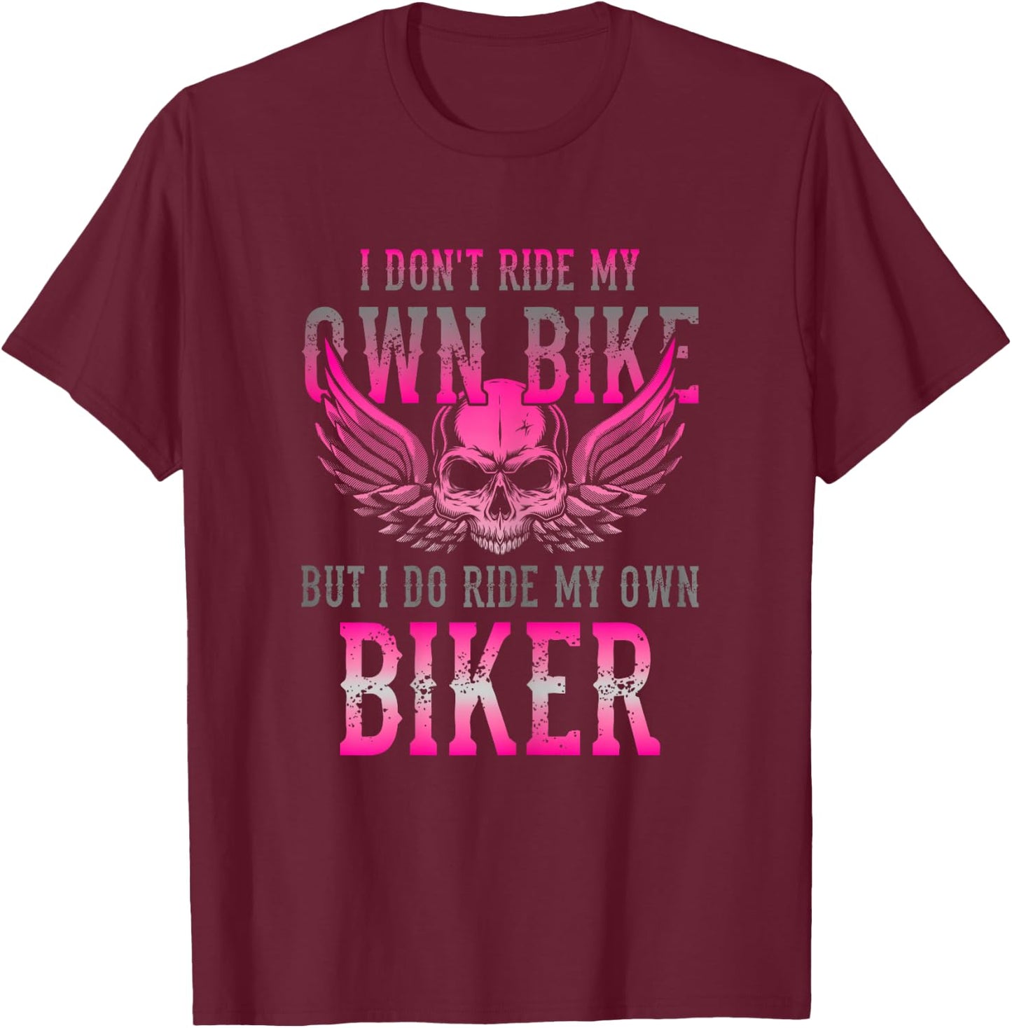 I Dont Ride My Own Bike But I Ride My Own Biker Motorcycle T-Shirt - T-Shirt | Maroon