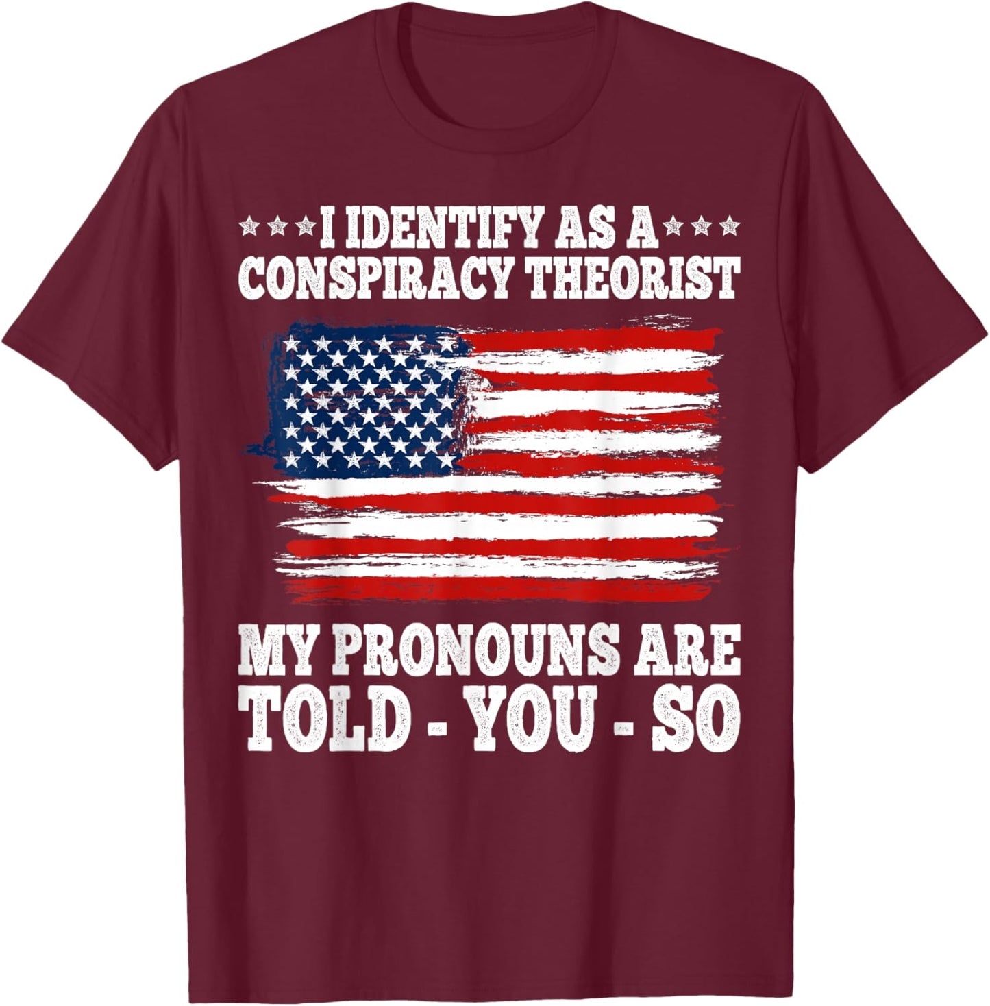 I Identify As A Conspiracy Theorist Pronouns Are Told You So T-Shirt - T-Shirt | Maroon