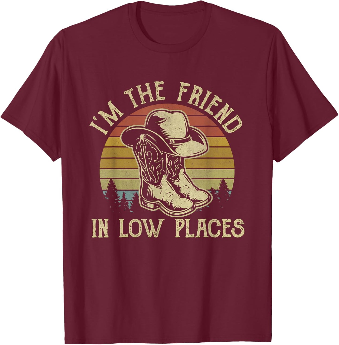 I'm The Friend In Low Places Cowboy Hat Country Music T-Shirt - T-Shirt | Maroon