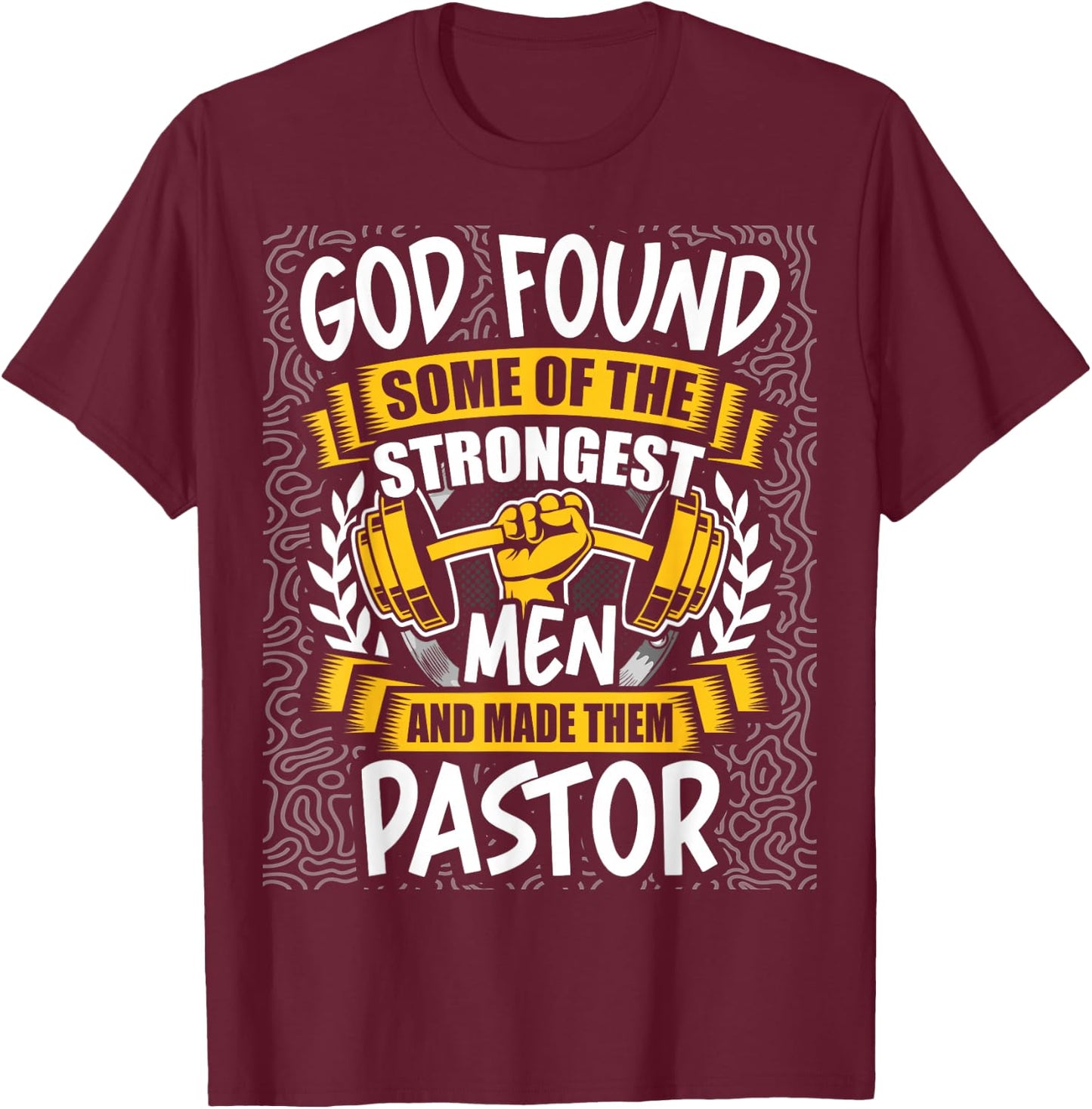 God Found Strongest Men and Made Them Pastor T-Shirt - T-Shirt | Maroon
