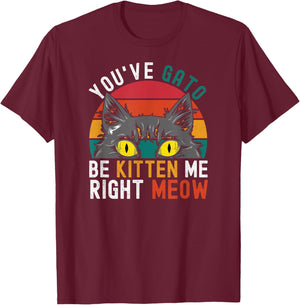 You've Gato Be Kitten Me Right Meow - Funny Cat Pun Dad Joke Women Girls Kids T-Shirt - T-Shirt | Maroon