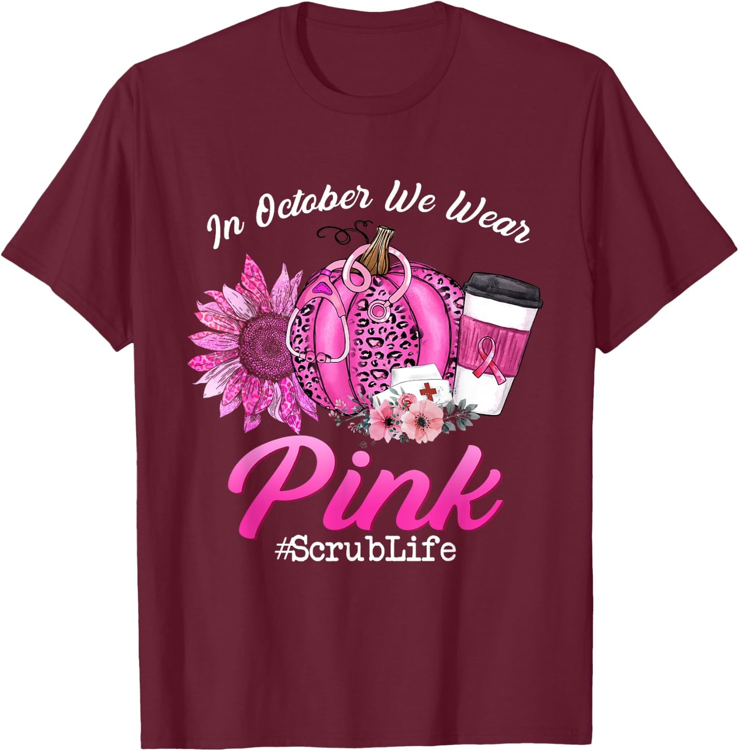 Nurse Scrub Life In October We Wear Pink Breast Cancer Fall T-Shirt - T-Shirt | Maroon