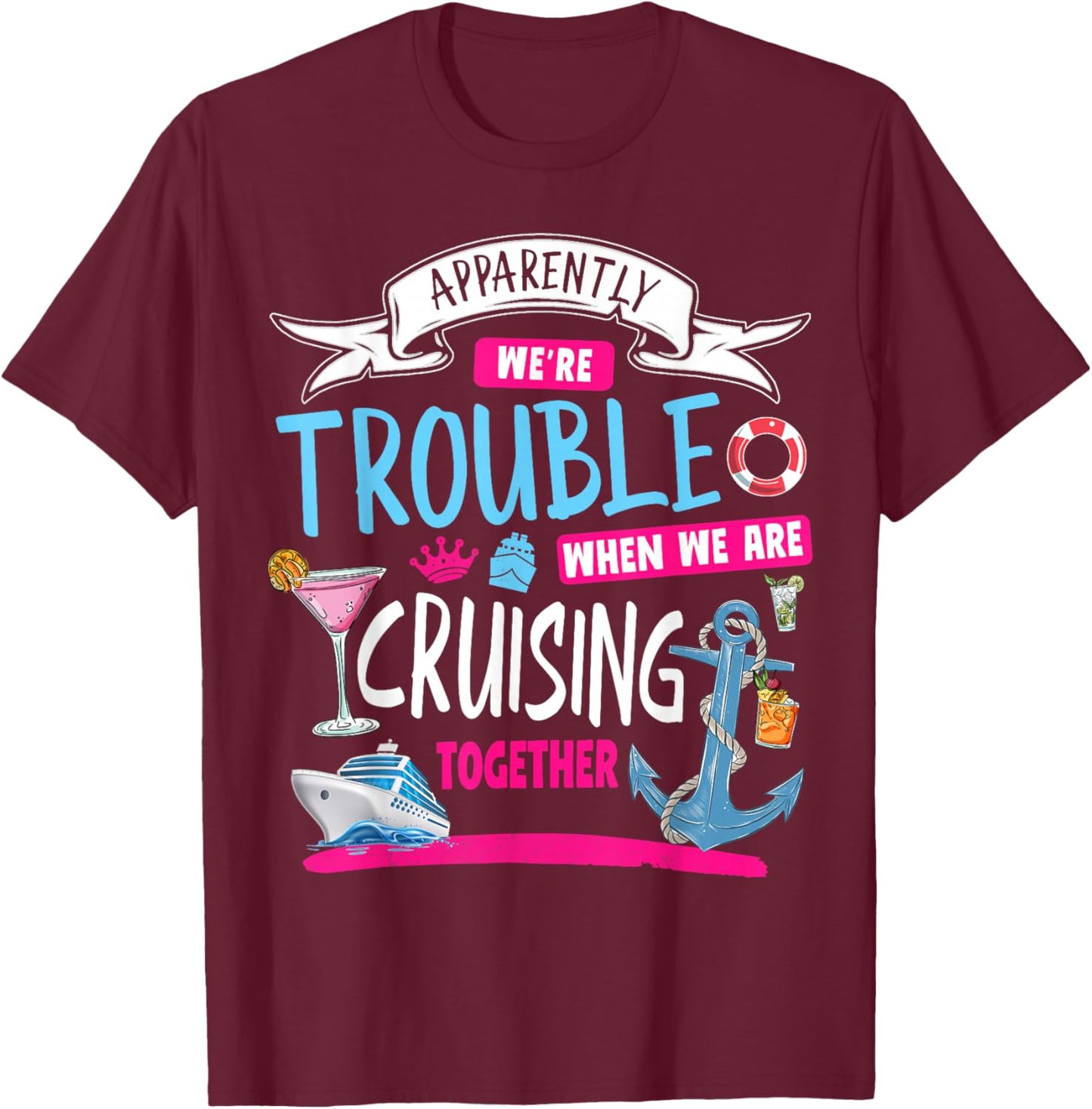 Apparently We're Trouble When We Are Cruising Together T-Shirt - T-Shirt | Maroon