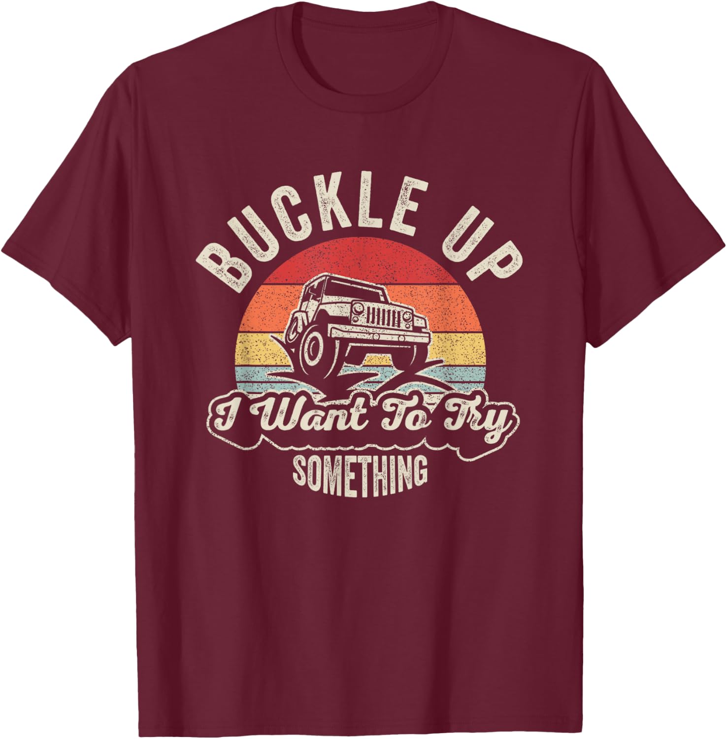 Vintage Retro Buckle Up I Want To Try Something Offroad Car T-Shirt - T-Shirt | Maroon