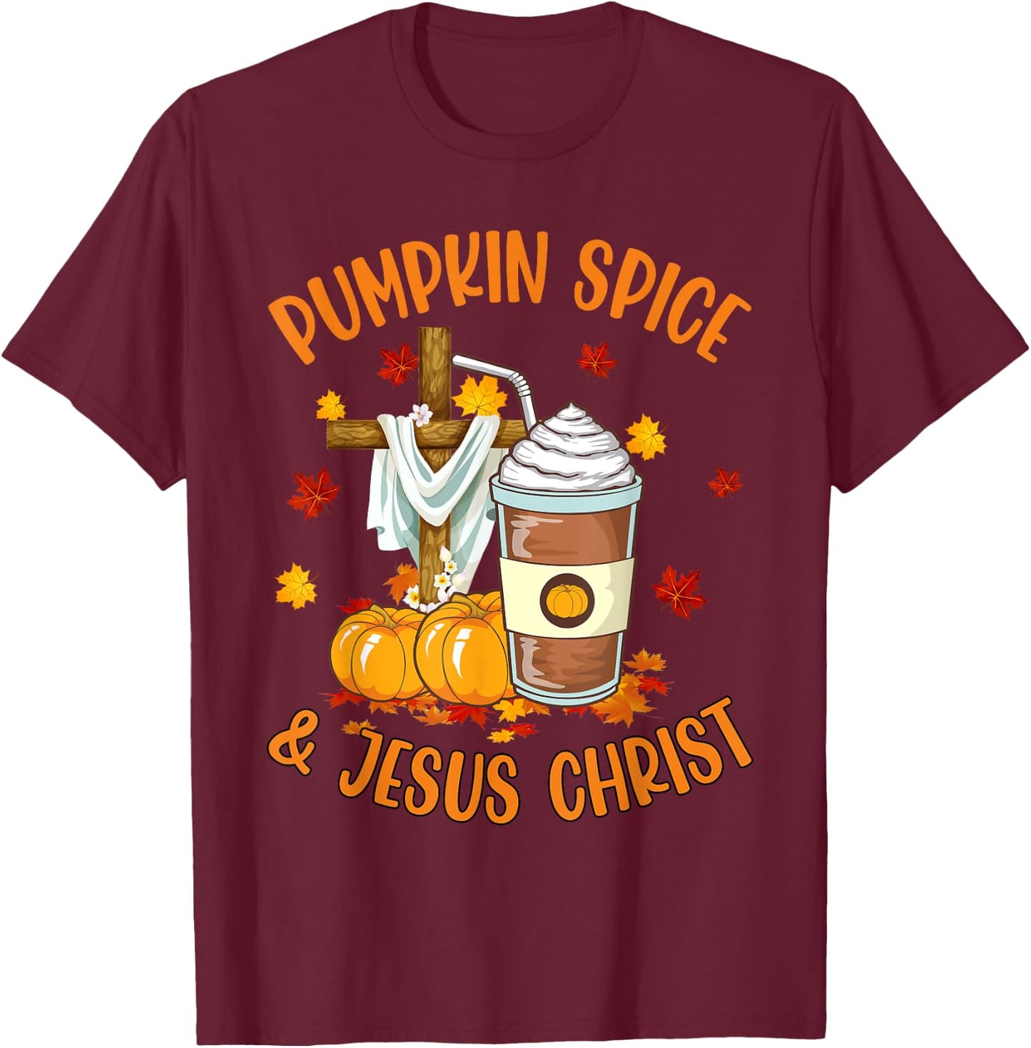 Pumpkin Spice and Jesus Christ Funny Coffee Lovers Gifts T-Shirt - T-Shirt | Maroon