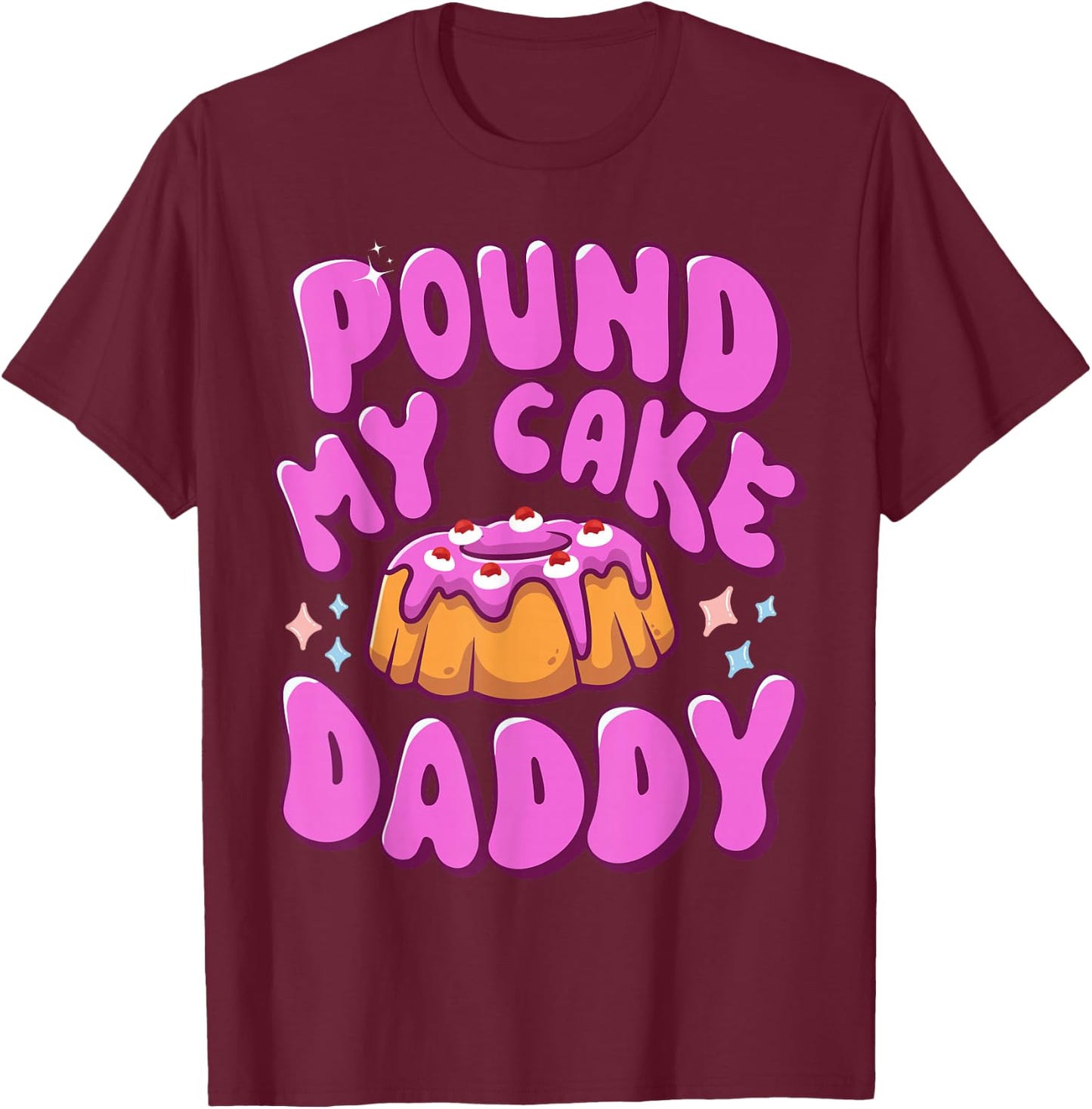 Inappropriate Pound My Cake Daddy Embarrassing Adult Humor T-Shirt - T-Shirt | Maroon