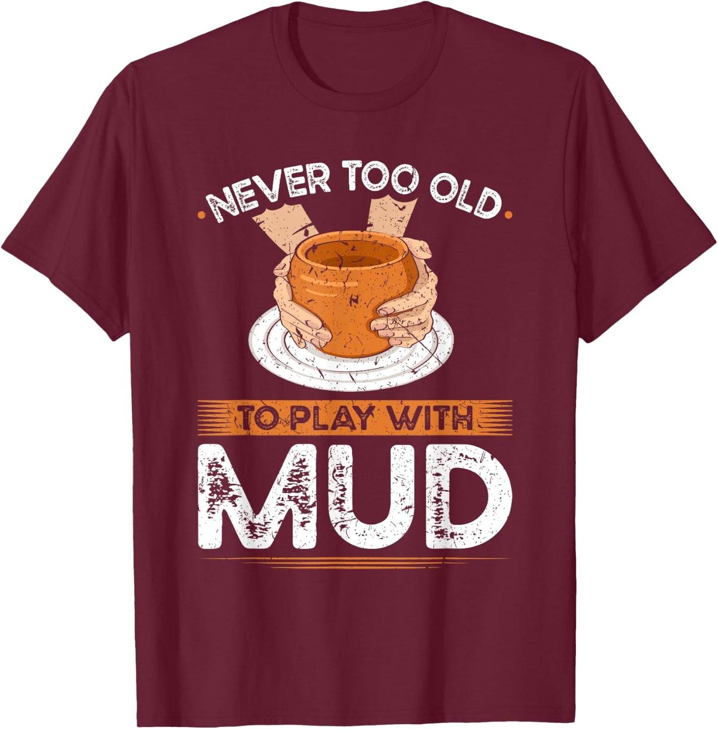Pottery Wheel, Play With Mud, Funny Ceramic Artist T-Shirt - T-Shirt | Maroon