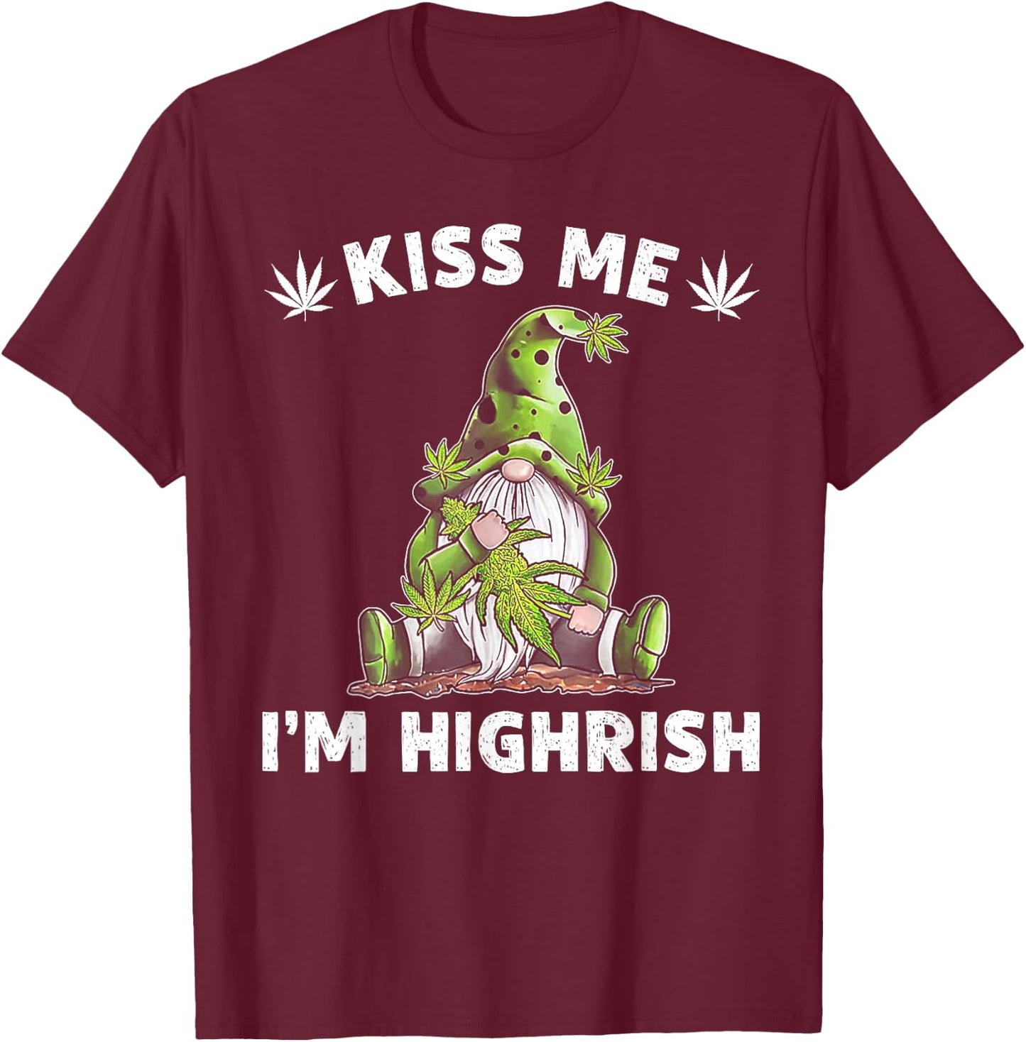 Gnome Weed Kiss Me I'm Highrish T-Shirt - T-Shirt | Maroon