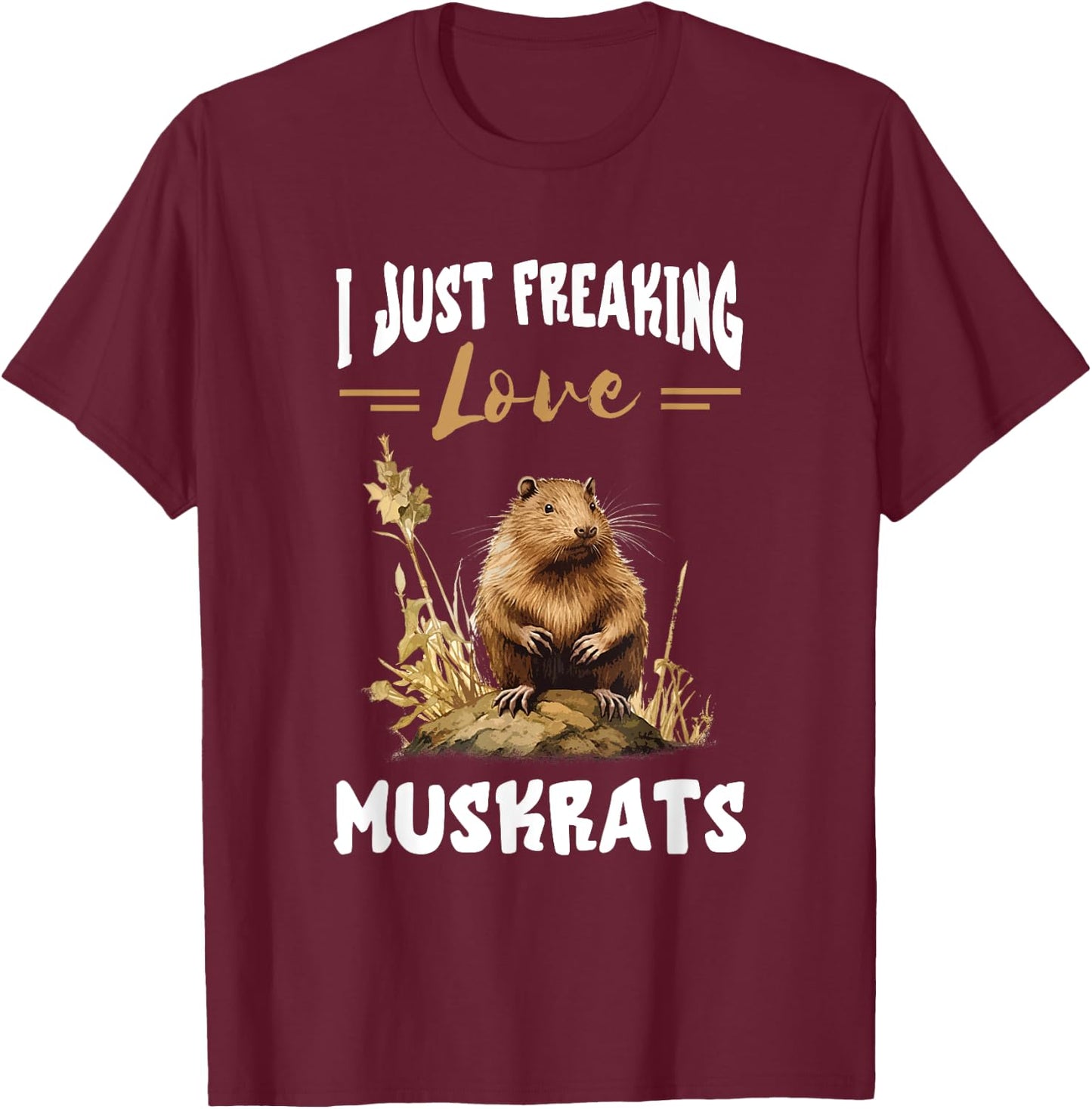 Muskrat I Just Freaking Love Muskrats Animal Muskrat Lover T-Shirt - T-Shirt | Maroon
