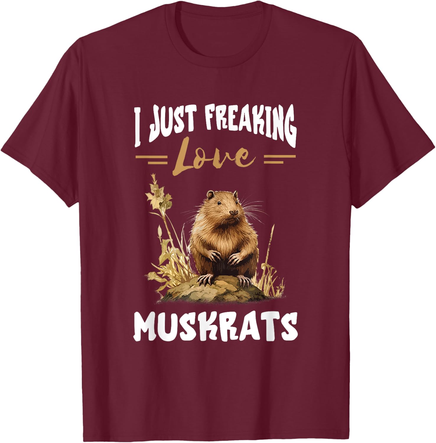 Muskrat I Just Freaking Love Muskrats Animal Muskrat Lover T-Shirt - T-Shirt | Maroon
