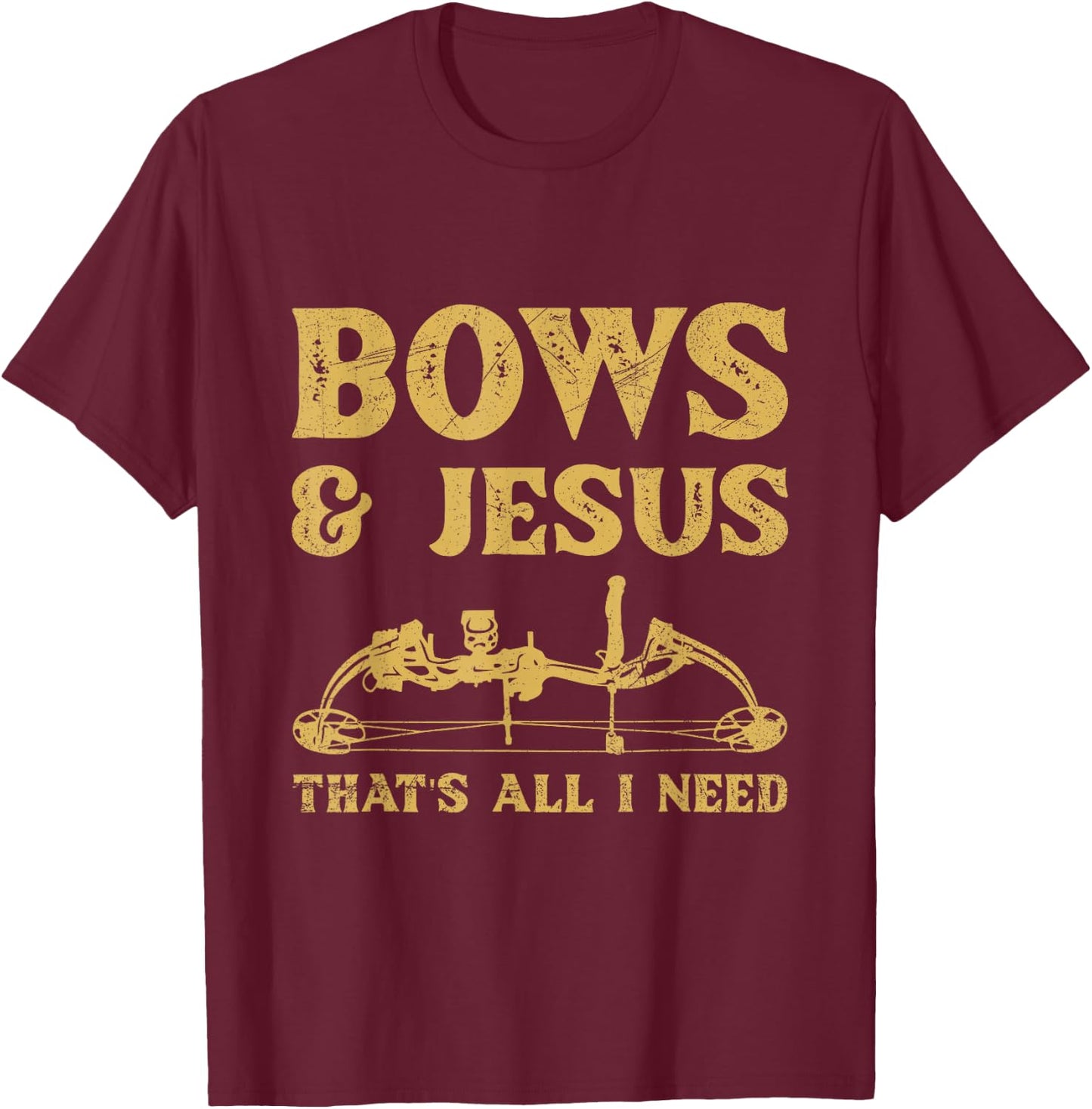 Bows & Jesus - that's all I need Quote for a Bow Hunter T-Shirt - T-Shirt | Maroon