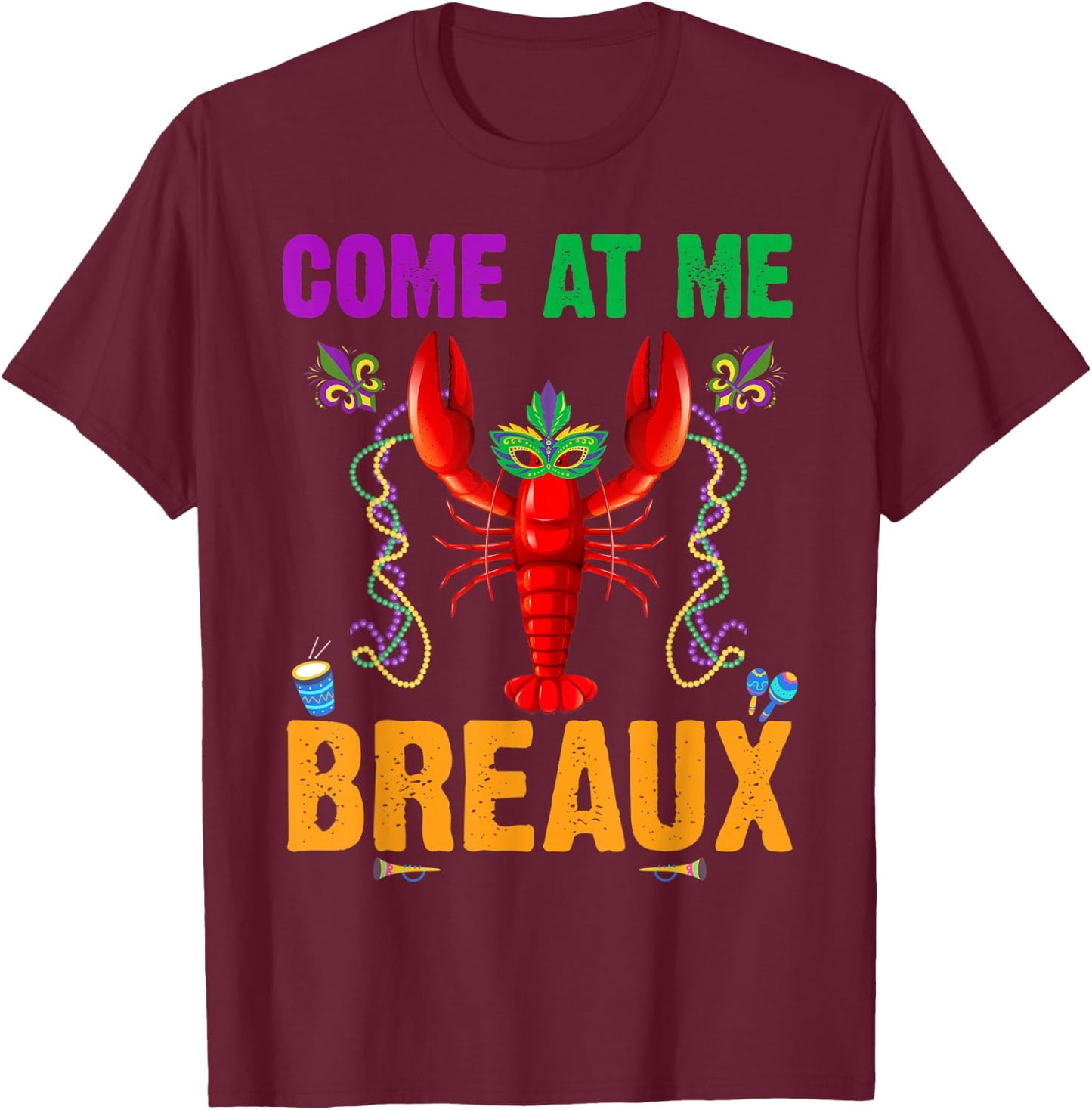 Come At Me Breaux Crawfish Beads Funny Mardi Gras Costume T-Shirt - T-Shirt | Maroon