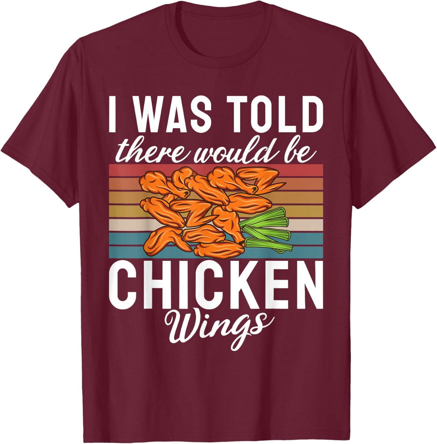 I was told there would be Chicken Wings funny Chicken Wing T-Shirt - T-Shirt | Maroon
