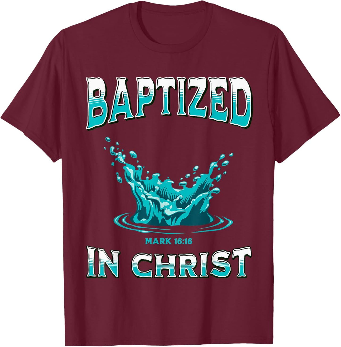 Christian Baptism- Baptized In Christ Bible Verse Mark-16:16 T-Shirt - T-Shirt | Maroon