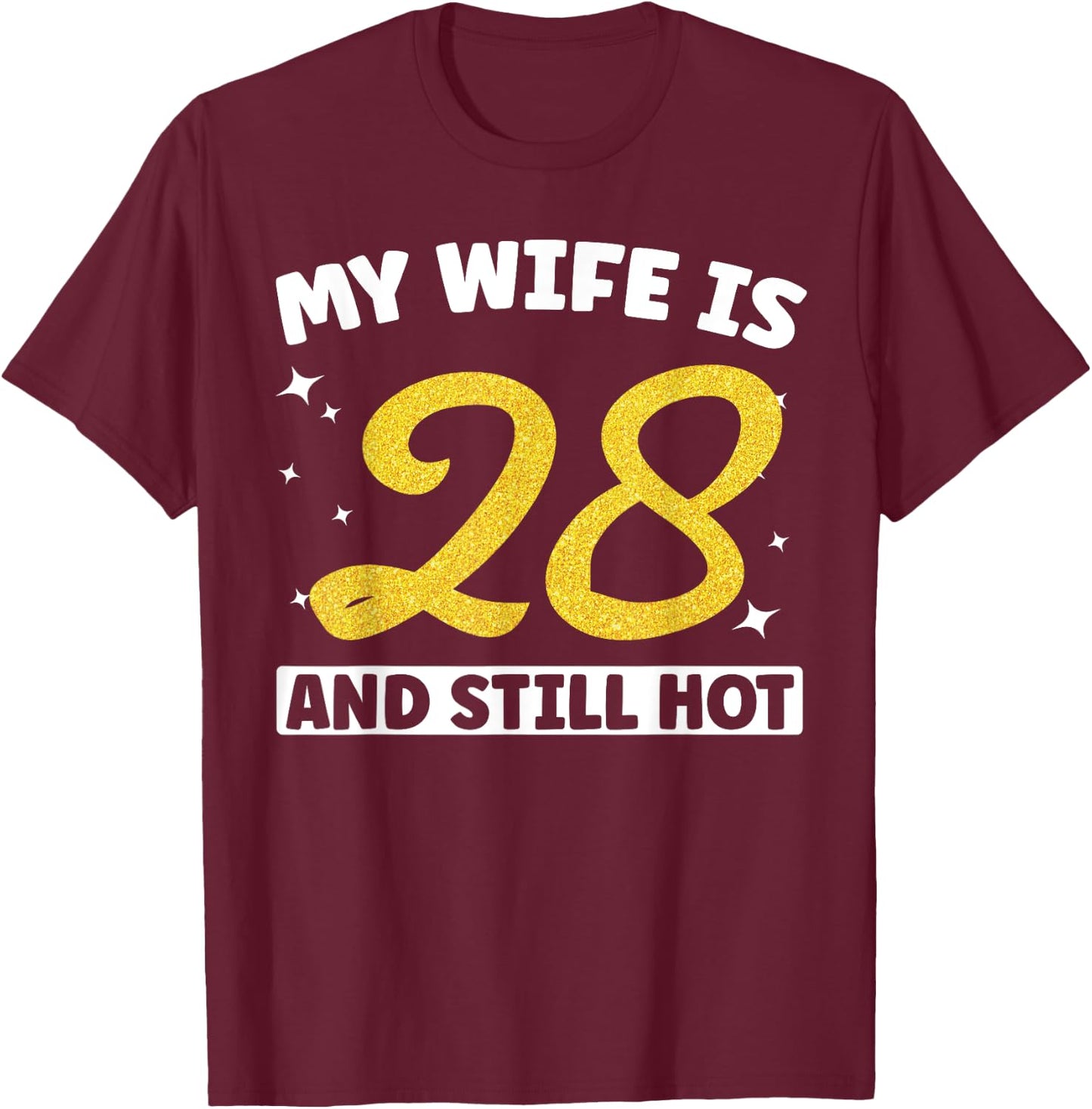 My Wife Is 28 and Still Hot Funny 28th Birthday 28 year Old T-Shirt - T-Shirt | Maroon