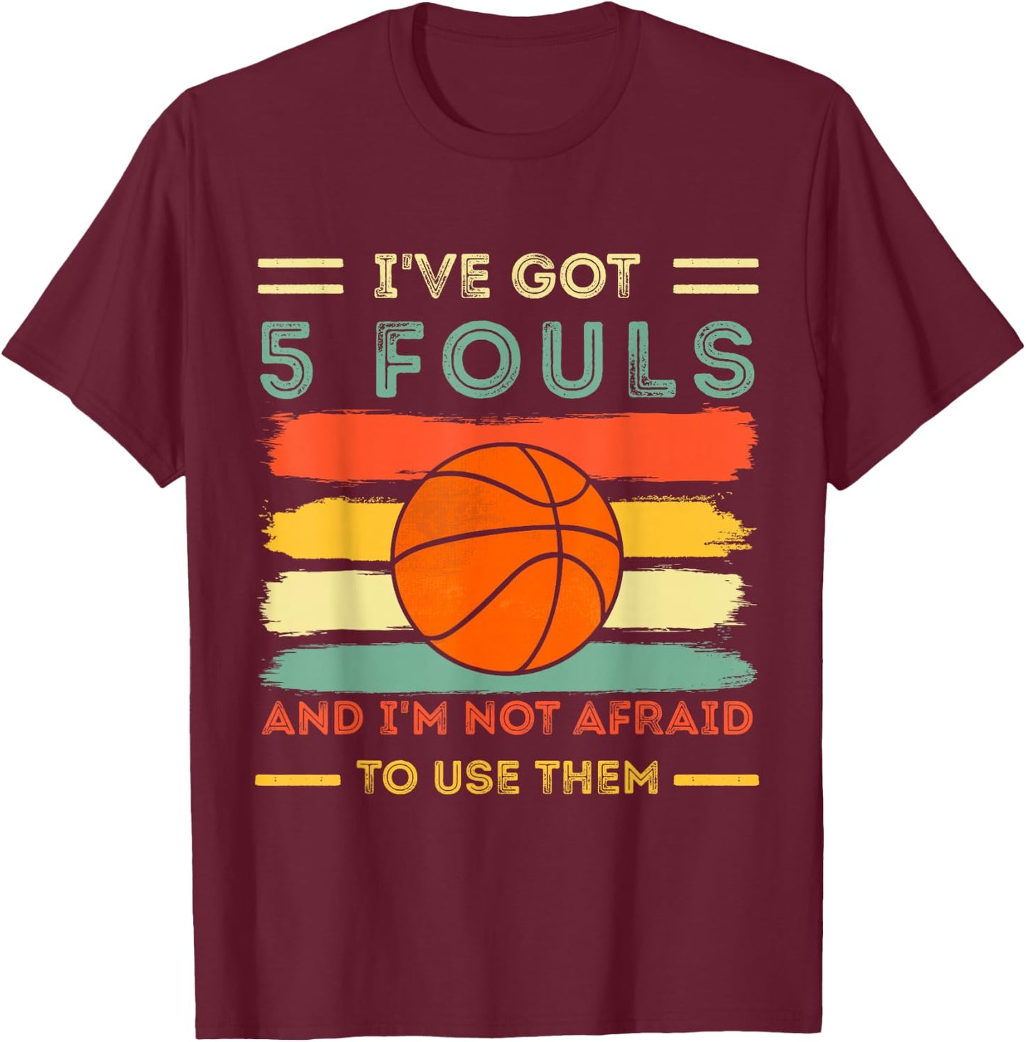 i've got 5 fouls and i'm not afraid to use them Basketball T-Shirt - T-Shirt | Maroon
