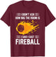 I Didn't Ask How Big The Room Is Said I Cast Fireballs Quote T-Shirt - T-Shirt | Maroon