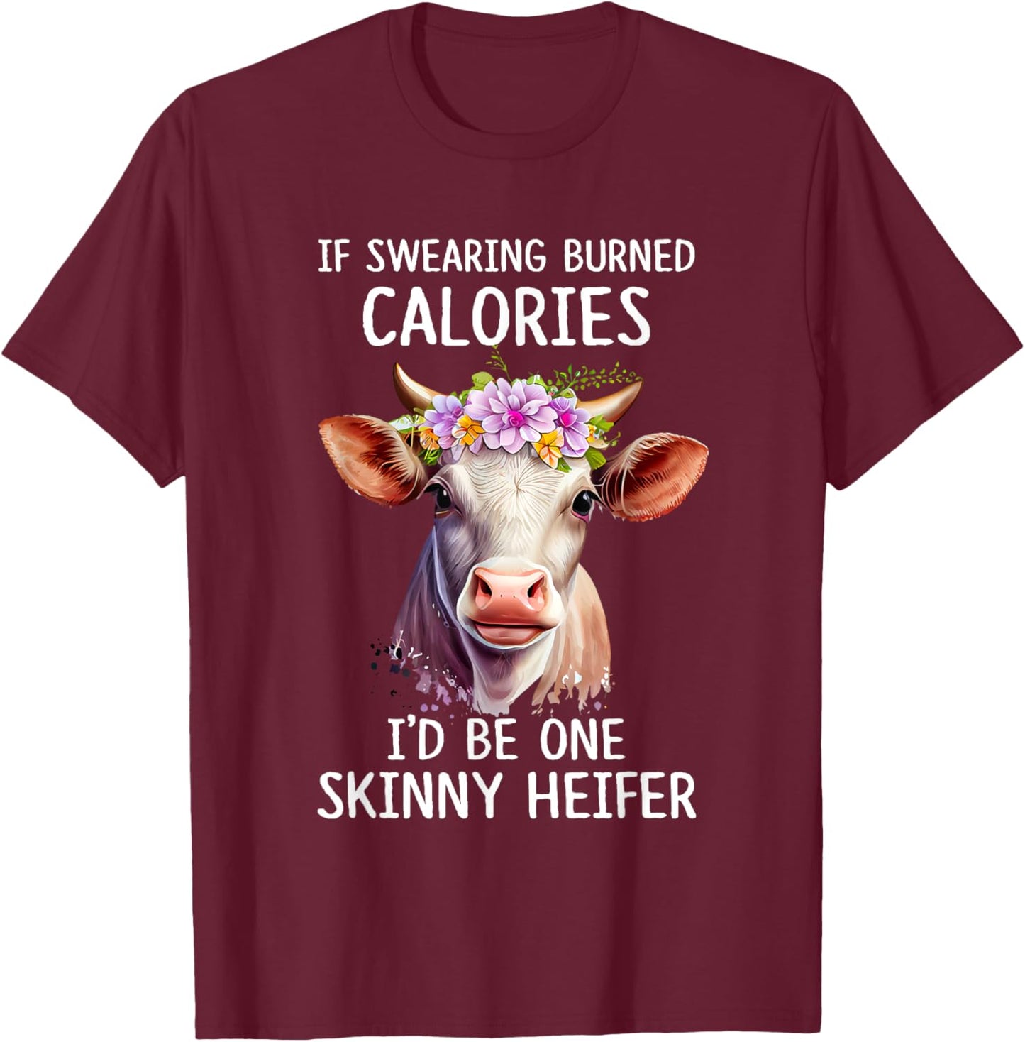 If Swearing Burned Calories I’d Be One Skinny Heifer Funny T-Shirt - T-Shirt | Maroon