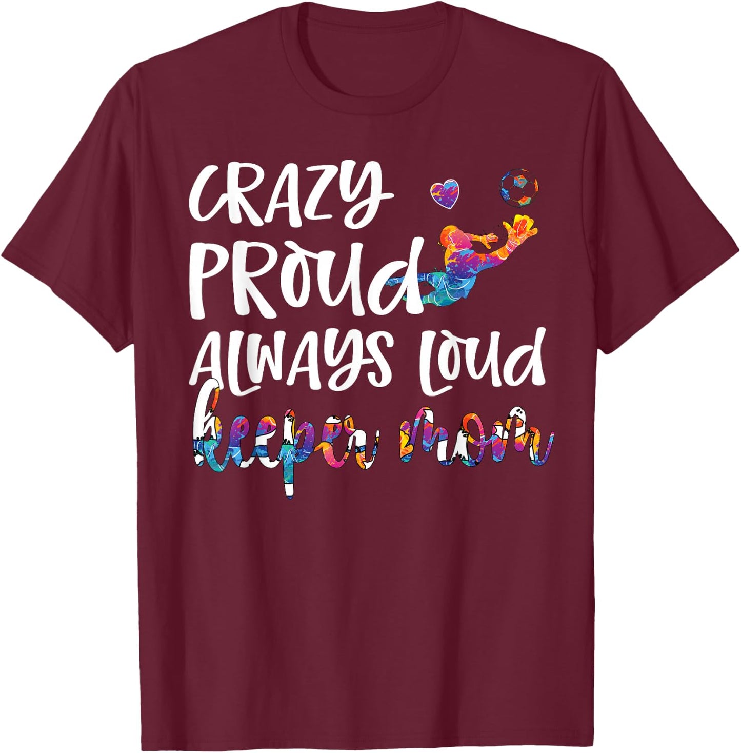 Crazy Proud Soccer Goalkeeper Mom Of A Soccer Goalie T-Shirt - T-Shirt | Maroon