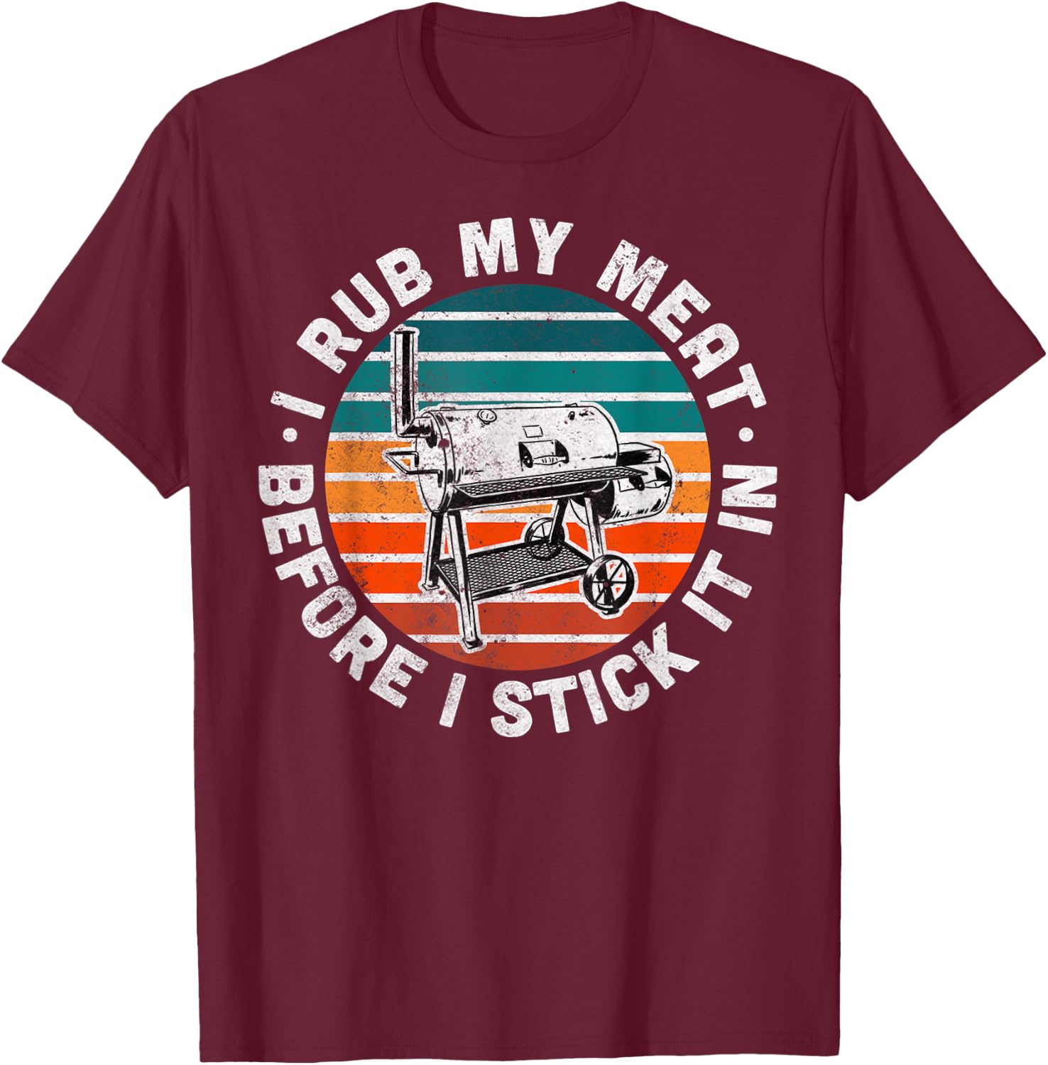 I Rub My Meat Before I Stick It In Funny BBQ Gift T-Shirt - T-Shirt | Maroon