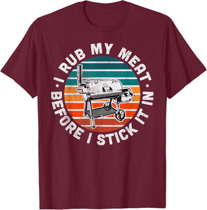 I Rub My Meat Before I Stick It In Funny BBQ Gift T-Shirt - T-Shirt | Maroon