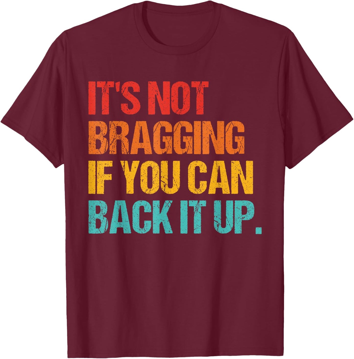 It's Not Bragging If You Can Back It Up T-Shirt - T-Shirt | Maroon