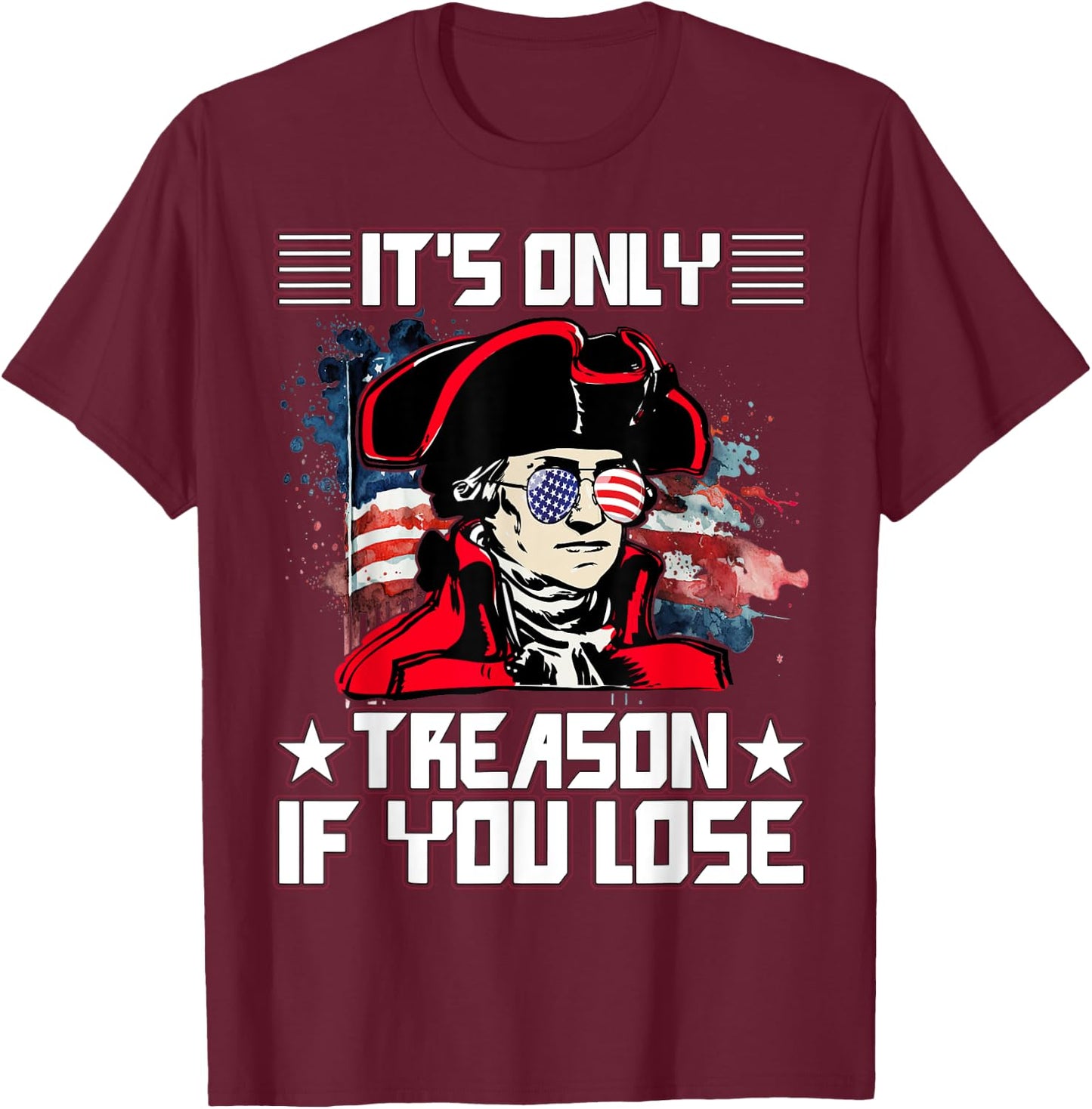 It's only treason if you lose 4th July T-Shirt - T-Shirt | Maroon