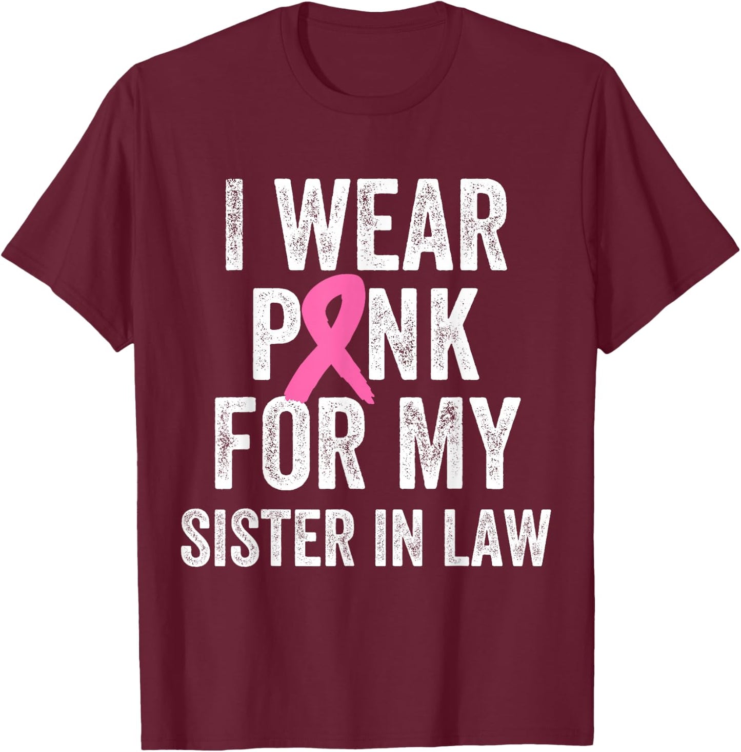 I Wear Pink for My Sister in Law Breast Cancer Awareness T-Shirt - T-Shirt | Maroon