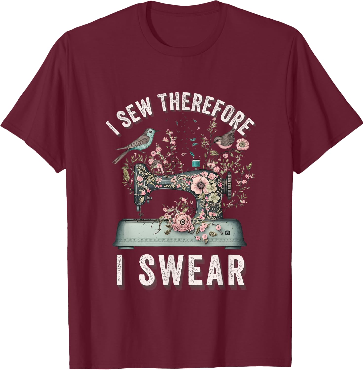 I Sew Therefore I Swear Sewing Craft Birds Flower design T-Shirt - T-Shirt | Maroon