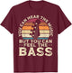You Can Hear The Music But You Can Feel The Bass, Musician T-Shirt - T-Shirt | Maroon