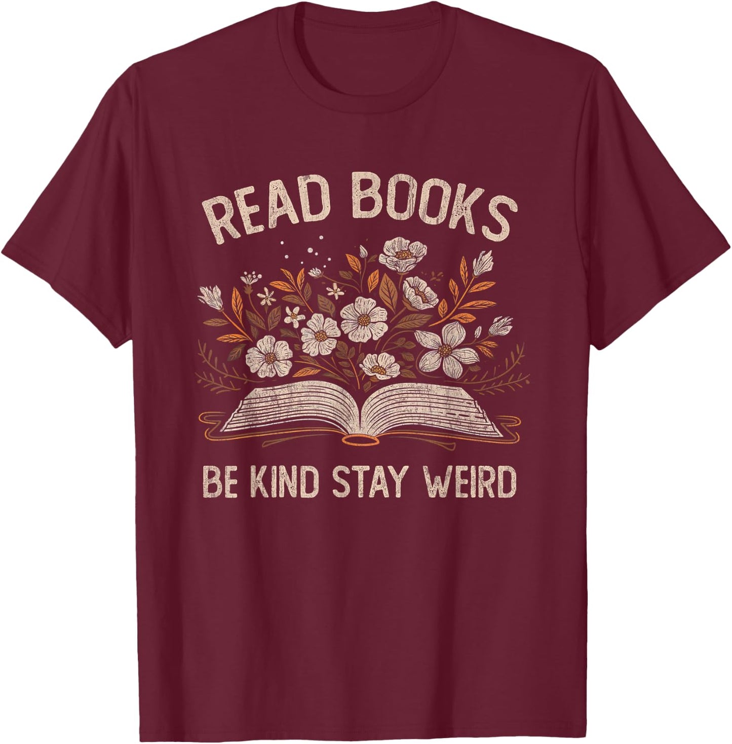 Read Books Be Kind Stay Weird Funny Flower Book Reader Lover T-Shirt - T-Shirt | Maroon