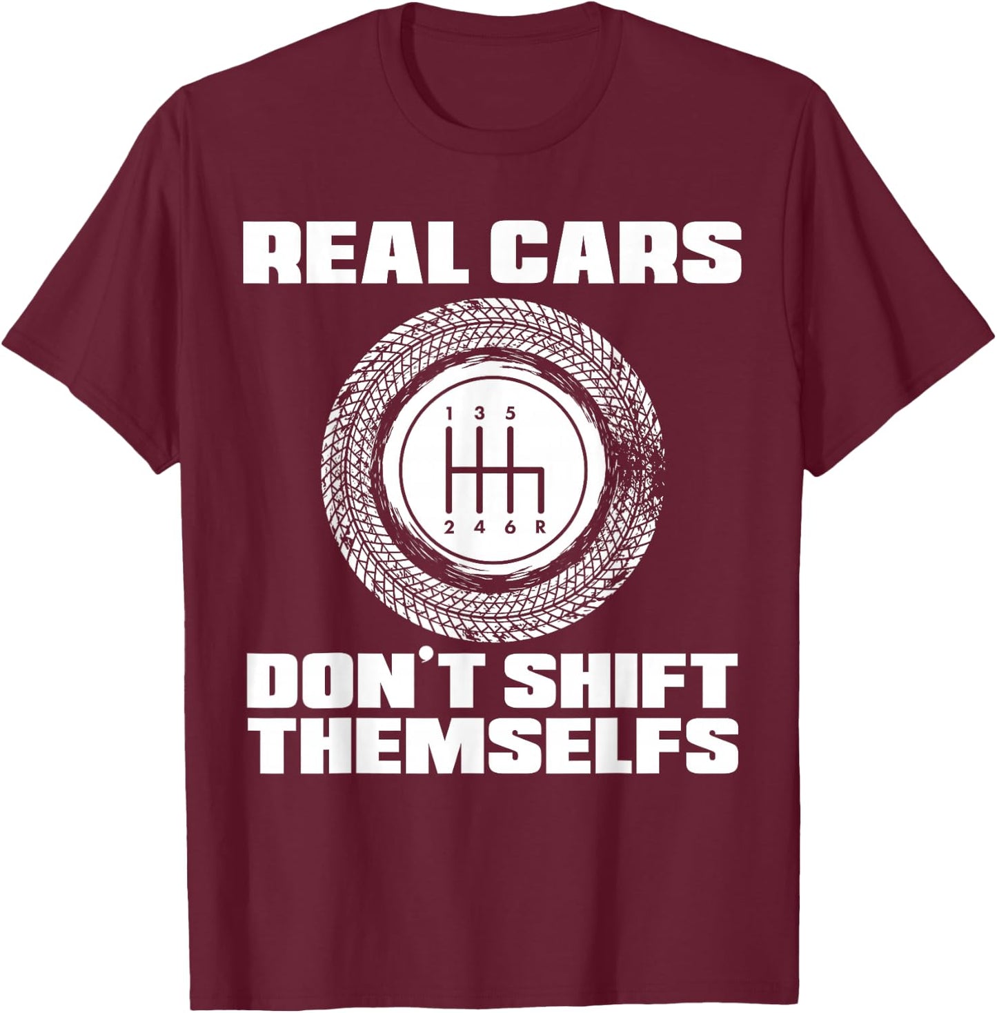 Real Cars Don't Shift Themselves | Manual Transmission Racer T-Shirt - T-Shirt | Maroon