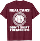 Real Cars Don't Shift Themselves | Manual Transmission Racer T-Shirt - T-Shirt | Maroon