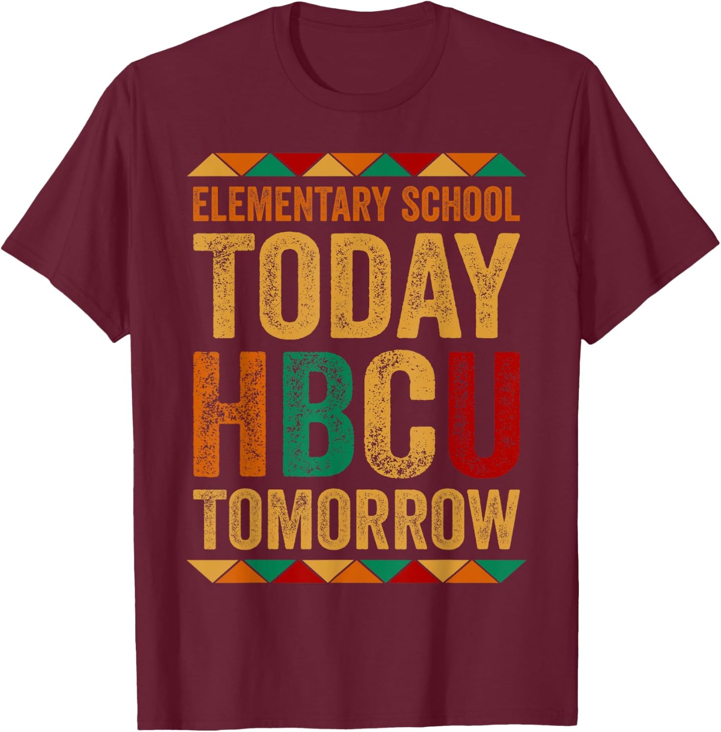 Future HBCU College, Elementary School Today HBCU Tomorrow T-Shirt - T-Shirt | Maroon