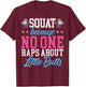 Squat Because No One Raps About Little Butts Gift Raps T-Shirt - T-Shirt | Maroon