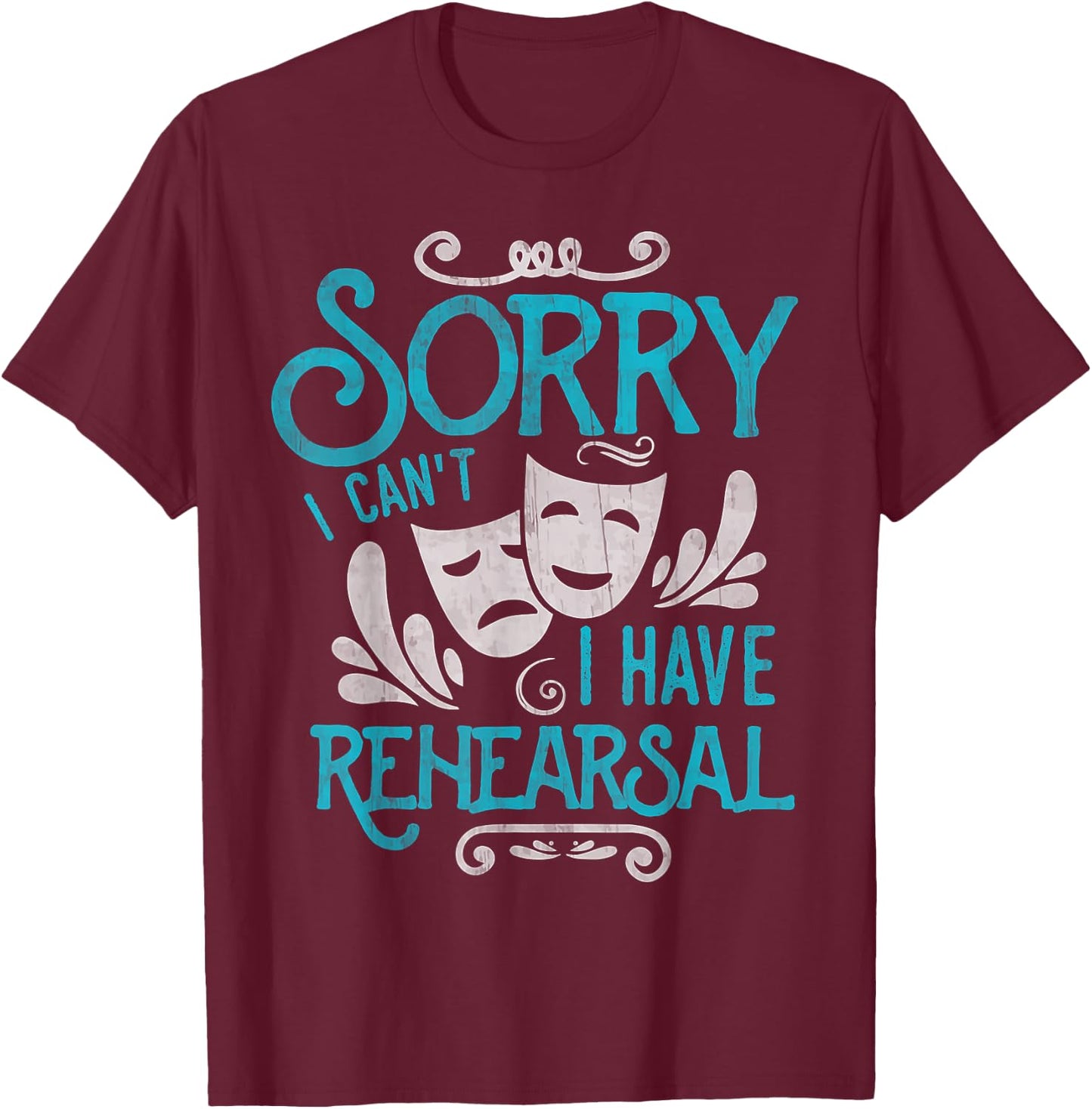 I Can't I Have Rehearsal Shirt Funny Musical Theater Drama T-Shirt - T-Shirt | Maroon