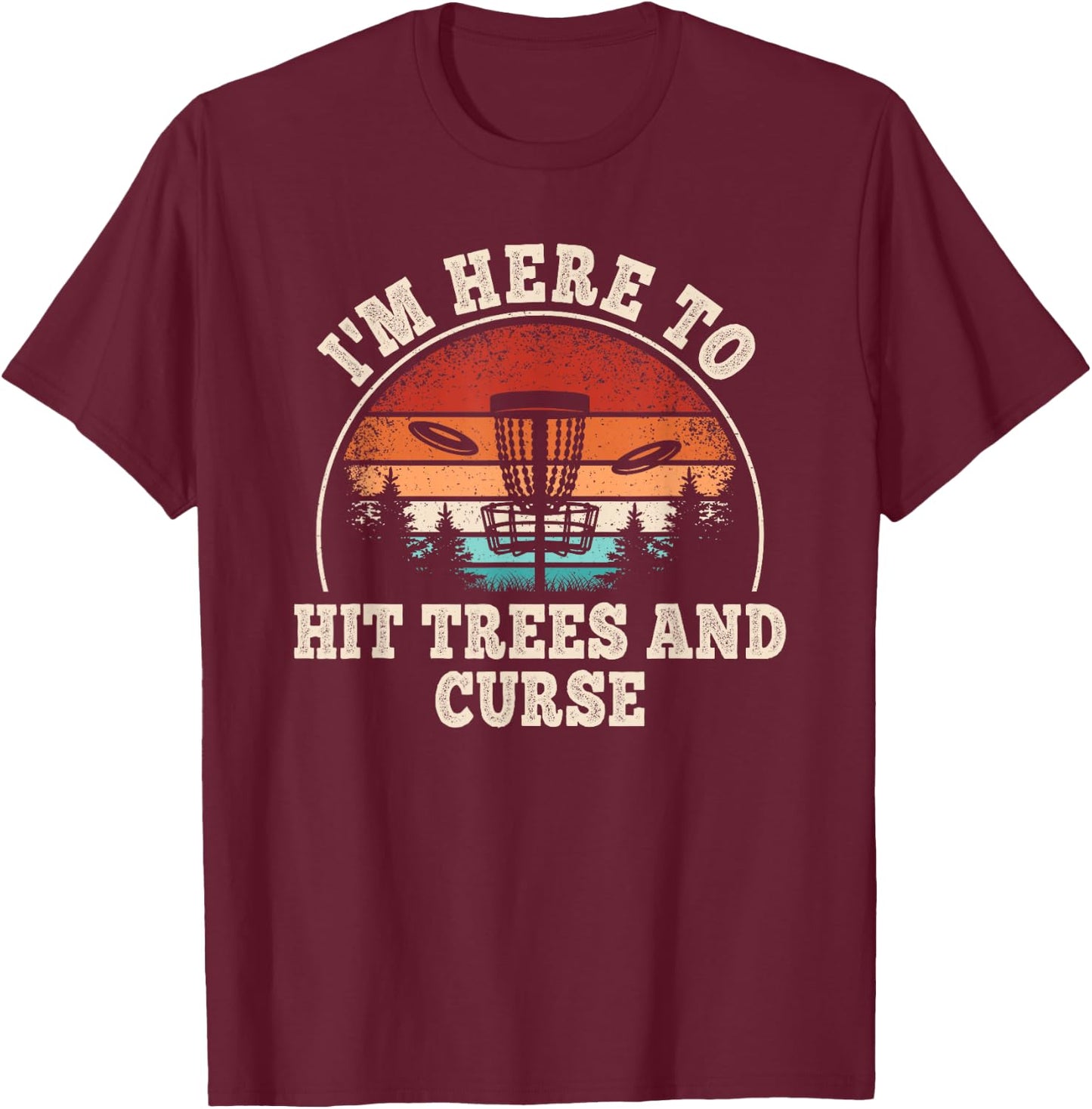 I'm Here To Hit Trees And Curse Funny Retro Disc Golf Men T-Shirt - T-Shirt | Maroon