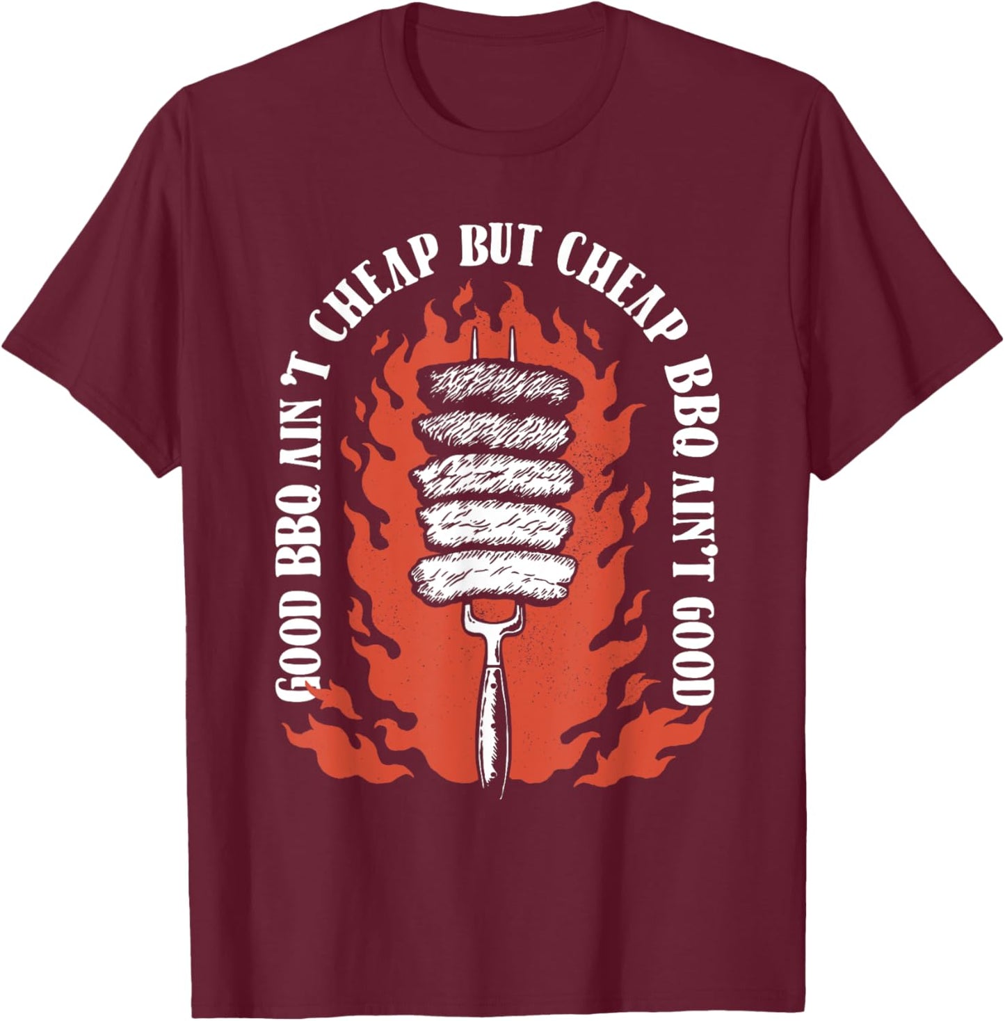 Good BBQ Ain't Cheap But Cheap BBQ Ain't Good Grilling T-Shirt - T-Shirt | Maroon