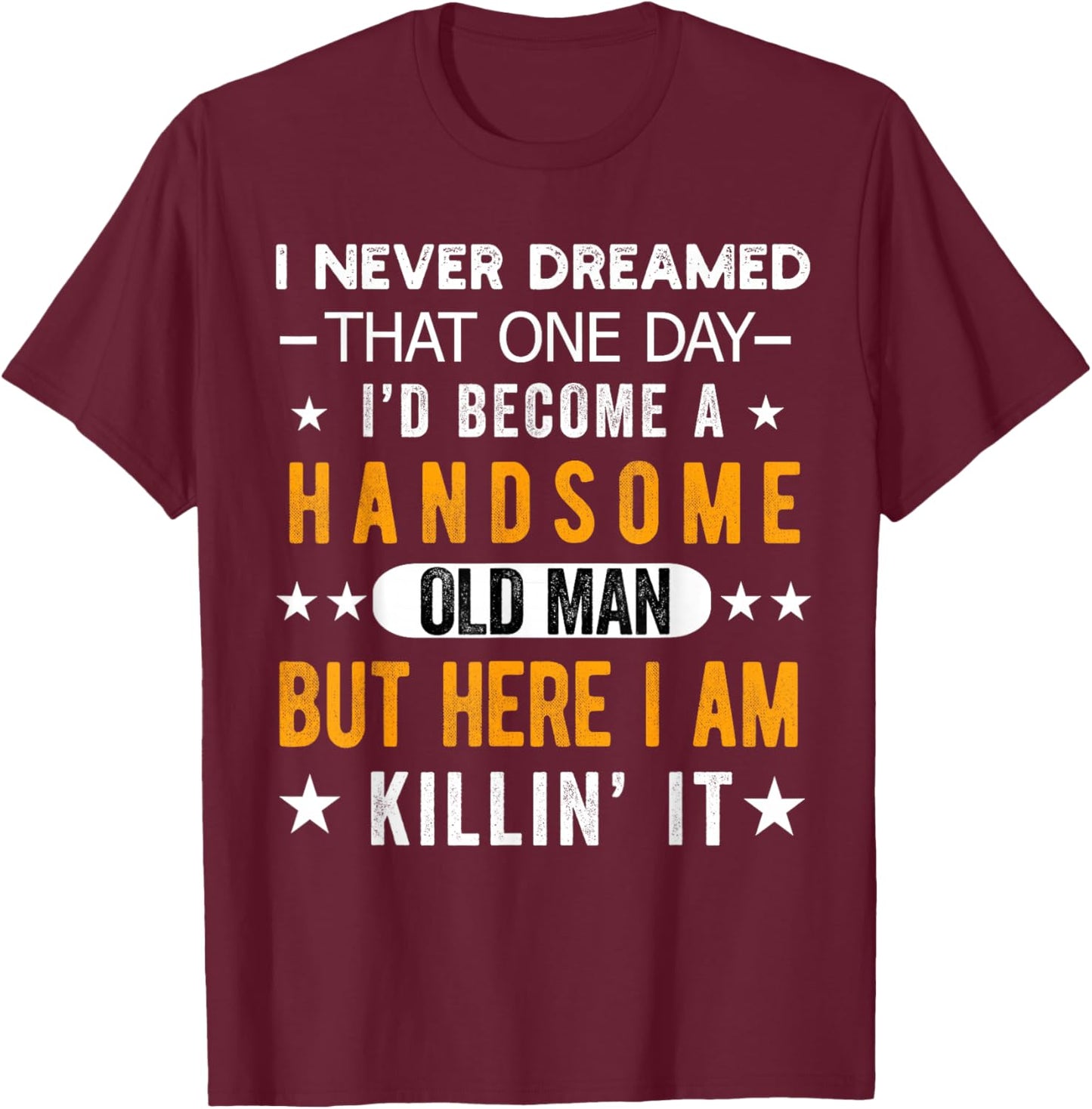I Never Dreamed I'd Be a Handsome Old Man Grandpa People T-Shirt - T-Shirt | Maroon