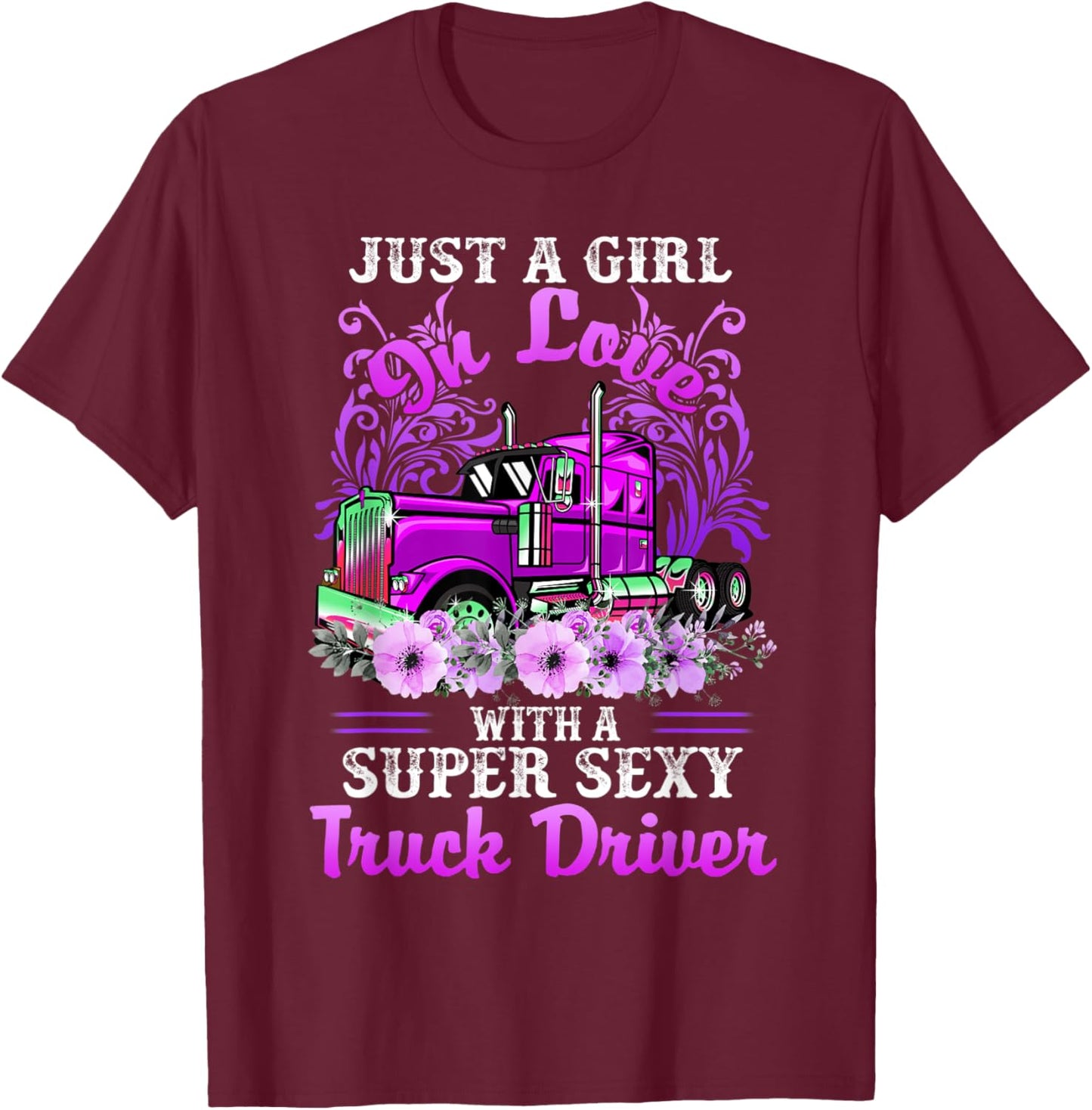 Just A Girl On Love With A Super Sexy Truck Driver T-Shirt - T-Shirt | Maroon