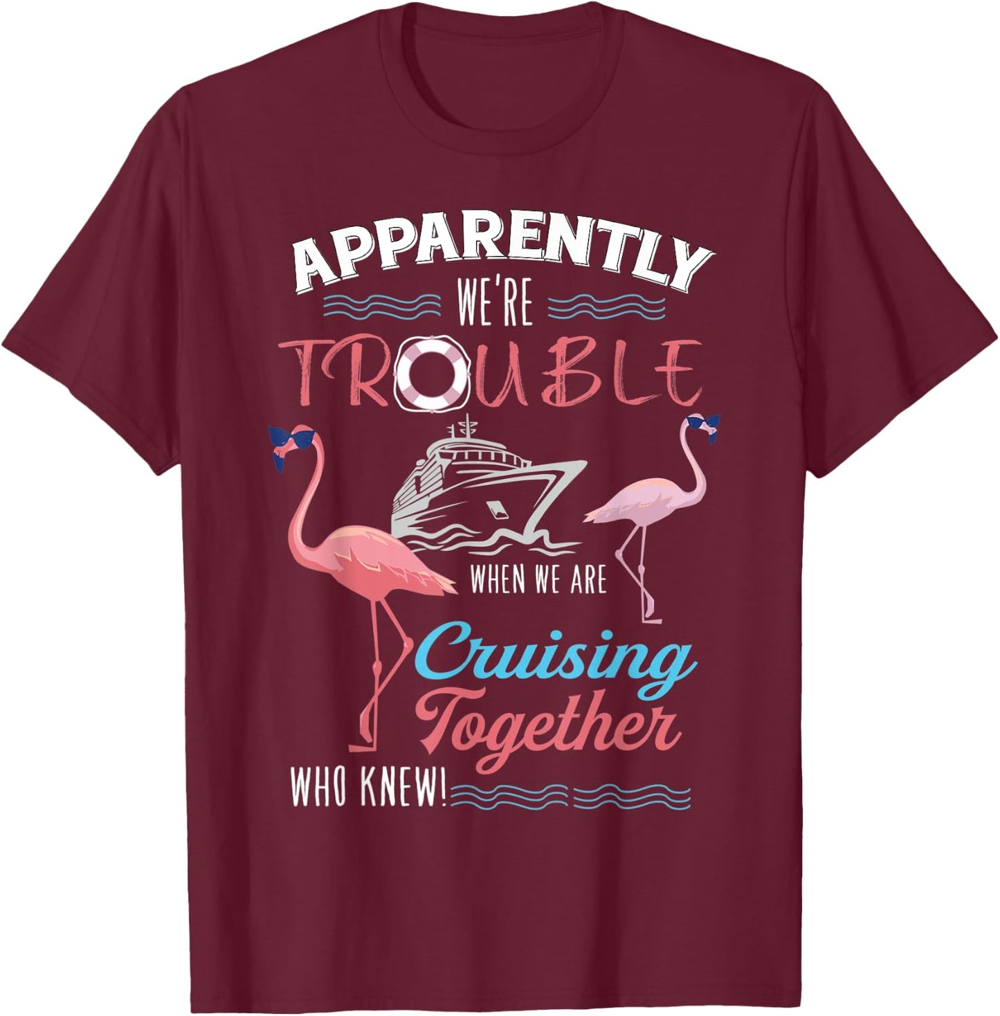 Apparently We're Trouble When We Are Cruising Together T-Shirt - T-Shirt | Maroon