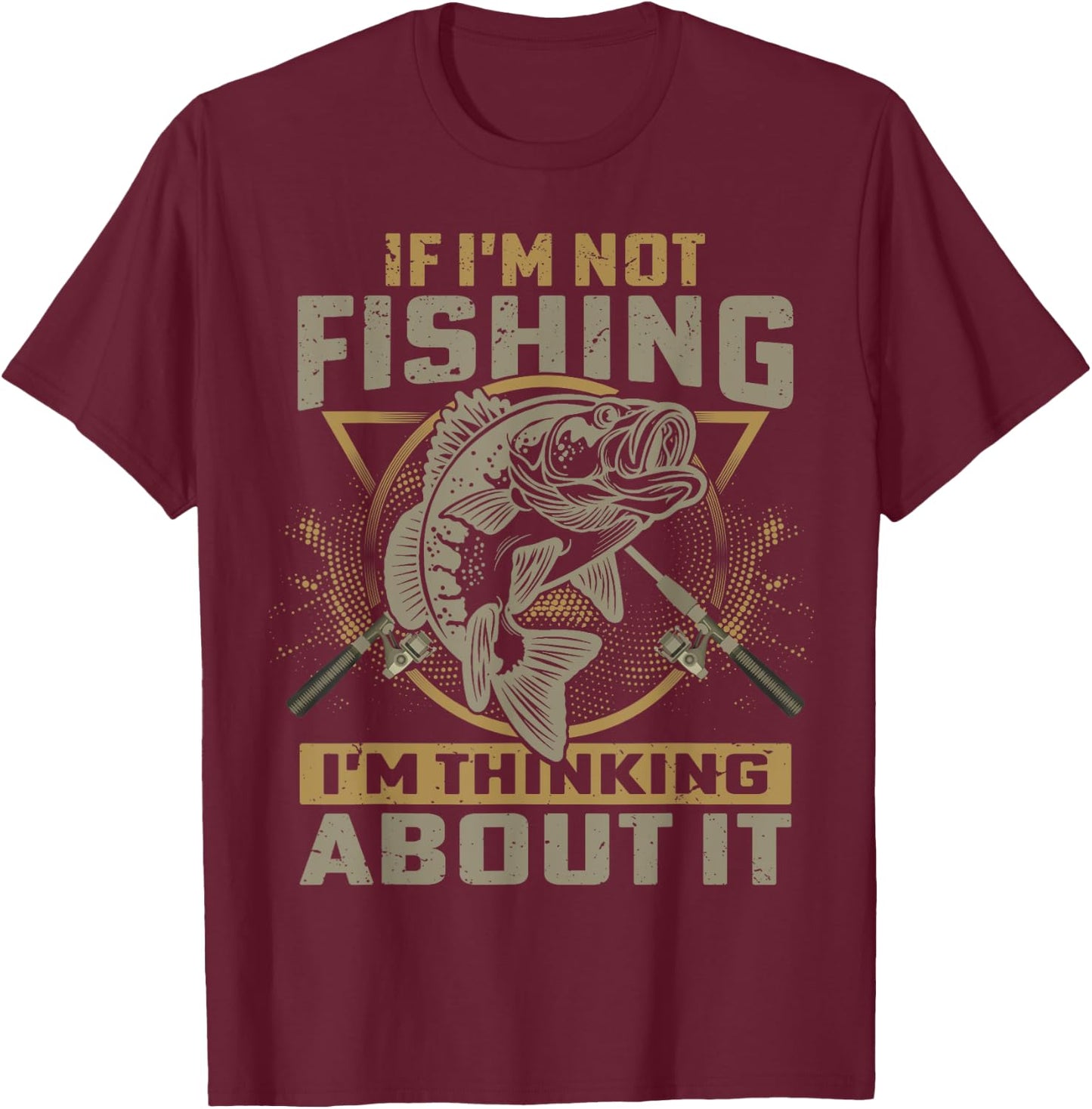 If I'm Not Fishing I'm Thinking About It Funny Fishing Quote T-Shirt - T-Shirt | Maroon