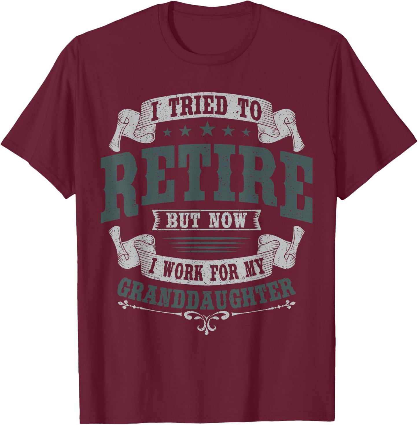 I Tried To Retire But Now I Work For My Granddaughter T-Shirt - T-Shirt | Maroon
