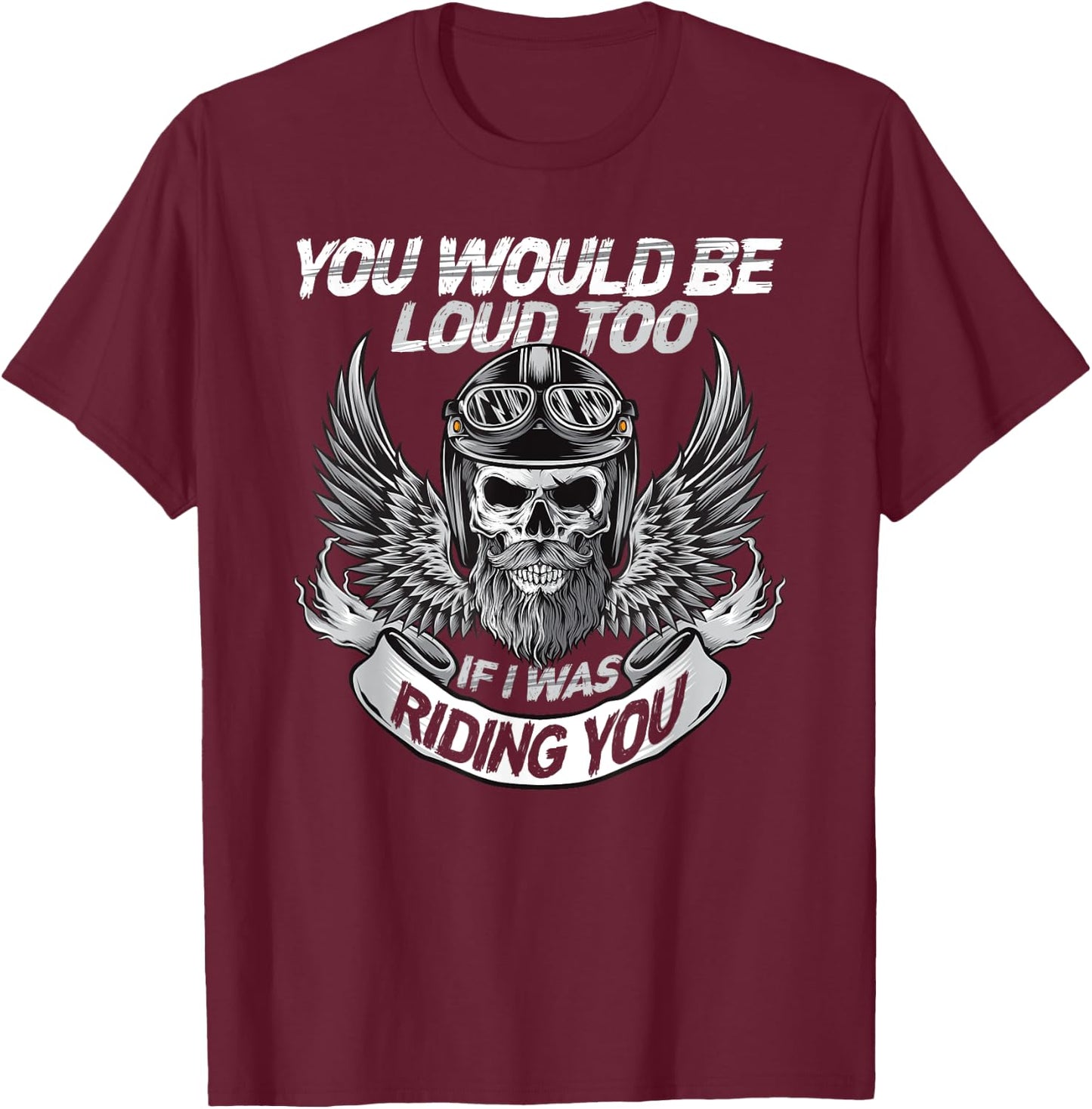 You Would be Loud too if i was riding you T-Shirt - T-Shirt | Maroon