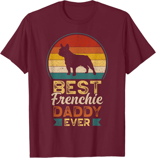 Best Frenchie Daddy Ever, Father's Day, French Bulldog Dad T-Shirt - T-Shirt | Maroon