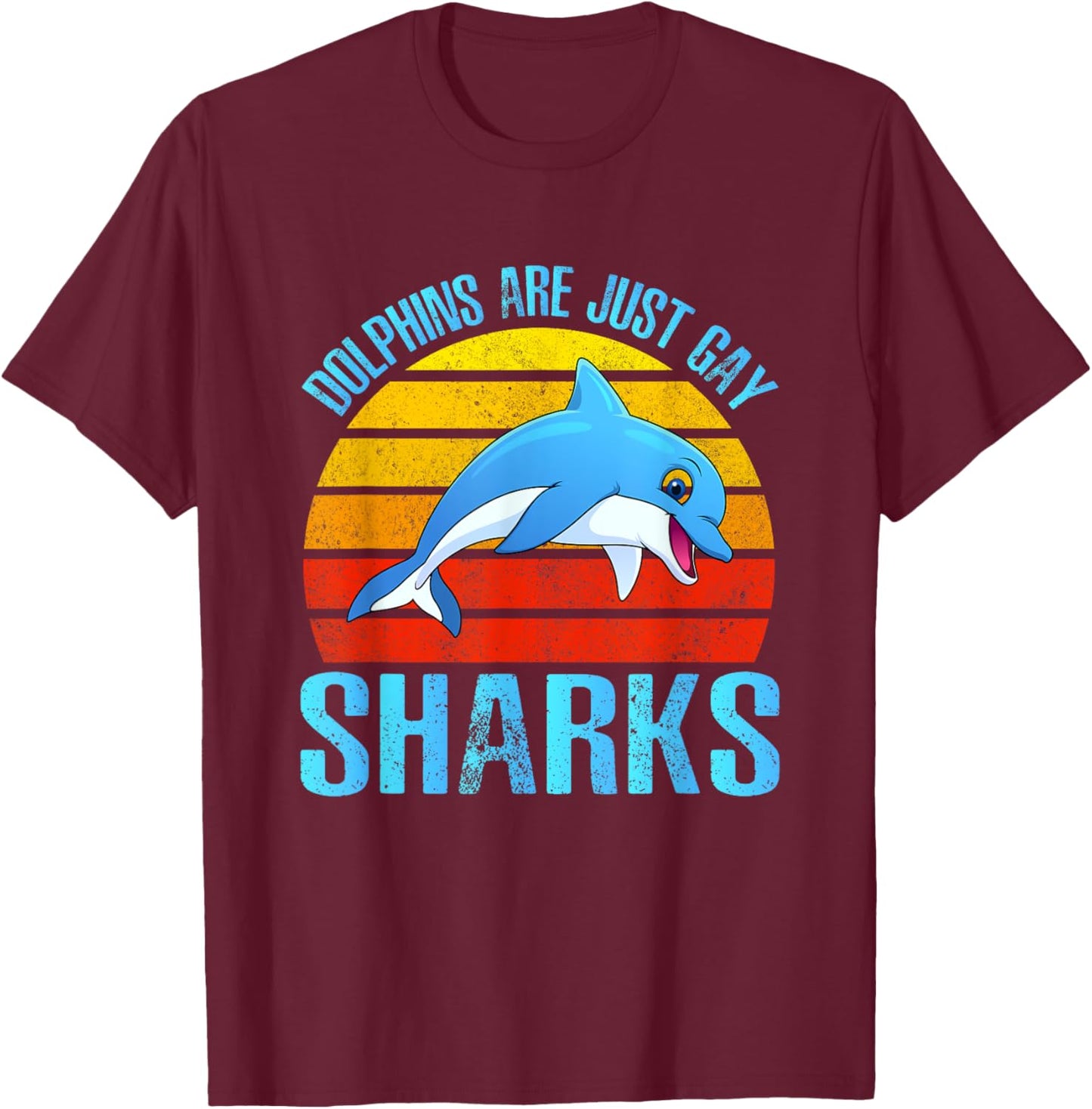 Dolphins Are Just Gay Sharks Dolphins Mammal Ocean Dolphin T-Shirt - T-Shirt | Maroon