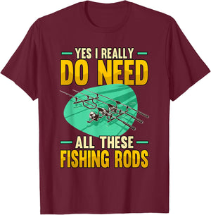Yes I Really Do Need All These Fishing Rods Funny T-Shirt - T-Shirt | Maroon