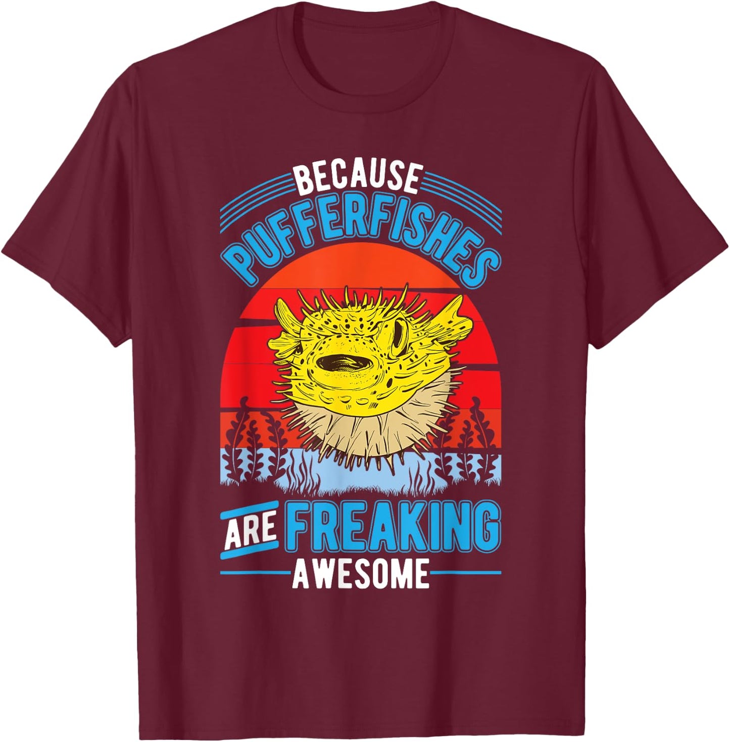 Because Pufferfishes are freaking awesome Puffer Fish T-Shirt - T-Shirt | Maroon
